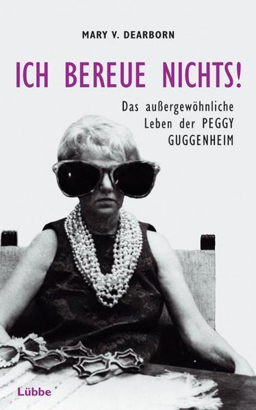 Ich bereue nichts! Das außergewöhnliche Leben der Peggy Guggenheim (Lübbe Biographien) - Dearborn, Mary