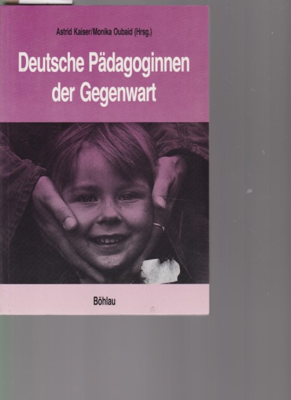 Deutsche Pädagoginnen der Gegenwart. Astrid Kaiser ; Monika Oubaid (Hrsg.). - Kaiser, Astrid (Hrsg.) (u.a.)