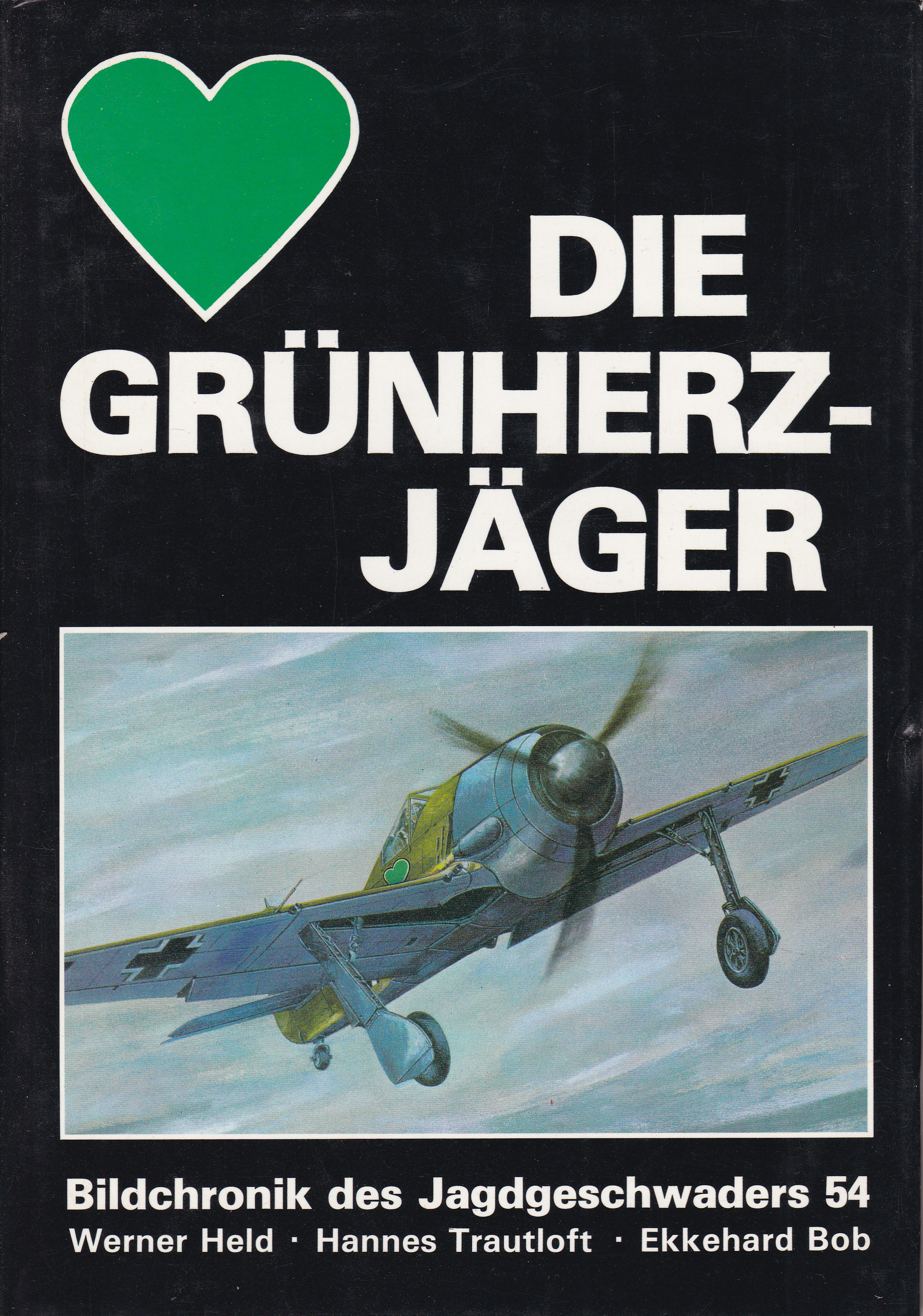 Die Grünherz-Jäger - Bildchronik des Jagdgeschwaders 54 - Held, Werner; Hannes Trautloft; Ekkehard Bob