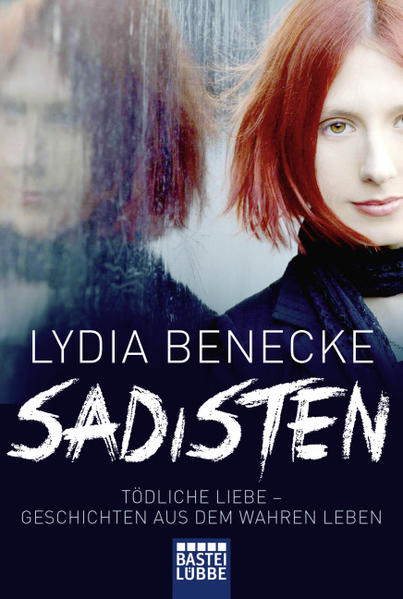Sadisten: Tödliche Liebe - Geschichten aus dem wahren Leben - Benecke, Lydia