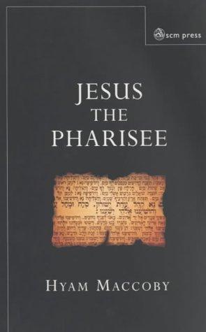 Jesus the Pharisee - Maccoby, Hyam