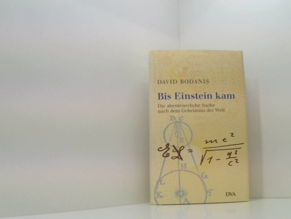 Bis Einstein kam die abenteuerliche Suche nach dem Geheimnis der Welt - Bodanis, David.