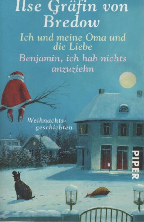 Ich und meine Oma und die Liebe; Benjamin, ich hab nichts anzuziehn; Weihnachtsgeschichten. Ilse Gräfin von Bredow. Piper ; 7347 - Bredow, Ilse von