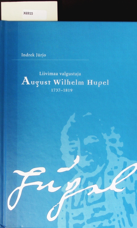 Liivimaa valgustaja August Wilhelm Hupel. 1737 - 1819. - Jürjo, Indrek