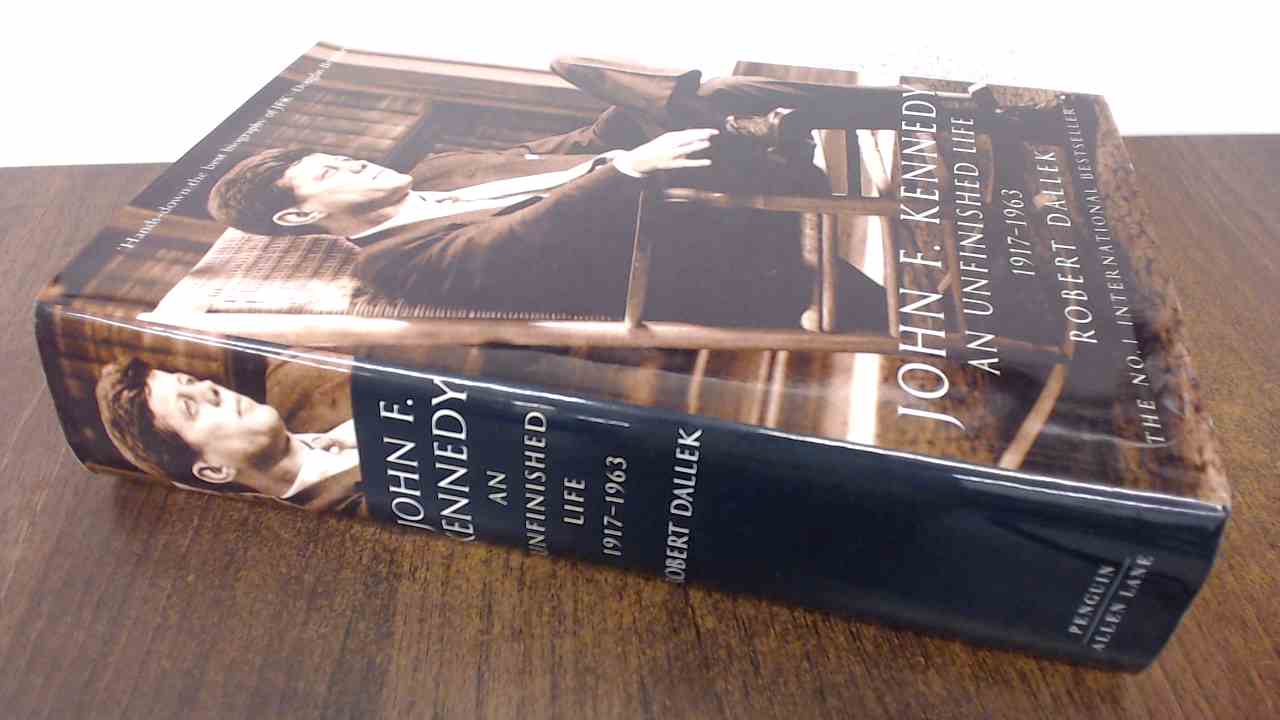 John F. Kennedy: An Unfinished Life 1917-1963 - Dallek, Robert