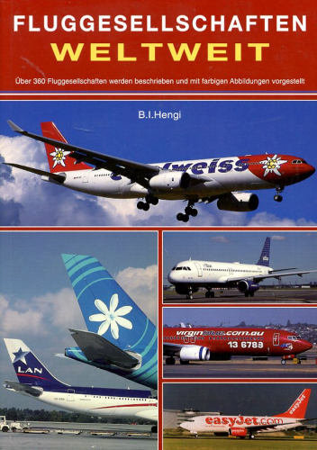 Fluggesellschaften Weltweit, Geschichte, Flotten, Routen und aktuelle Fotos von 300 Airlines - Hengi, B.I.