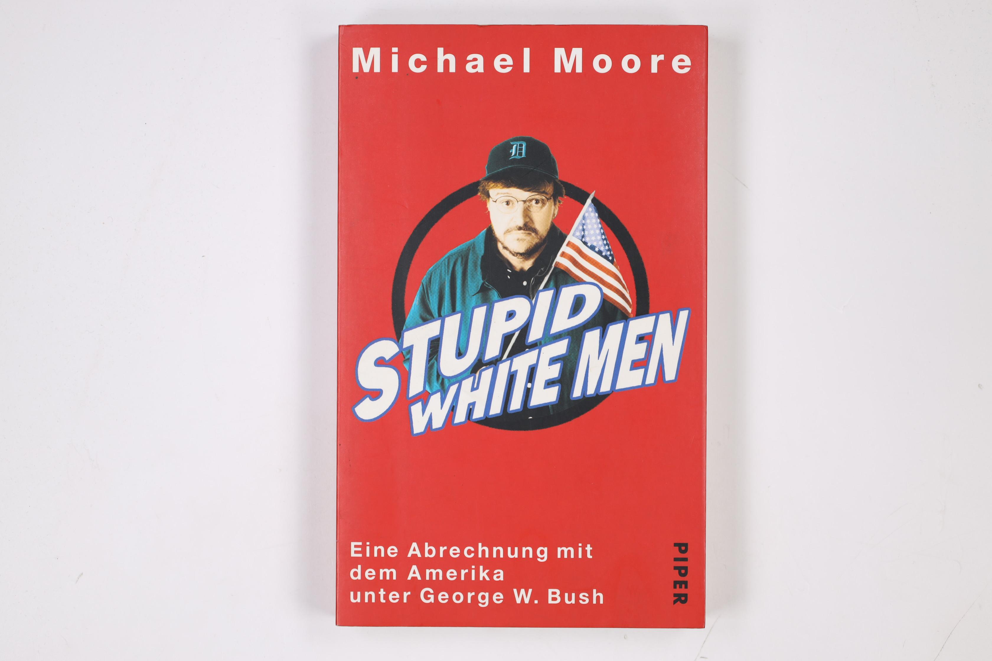 STUPID WHITE MEN. eine Abrechnung mit dem Amerika unter George W. Bush - Moore, Michael