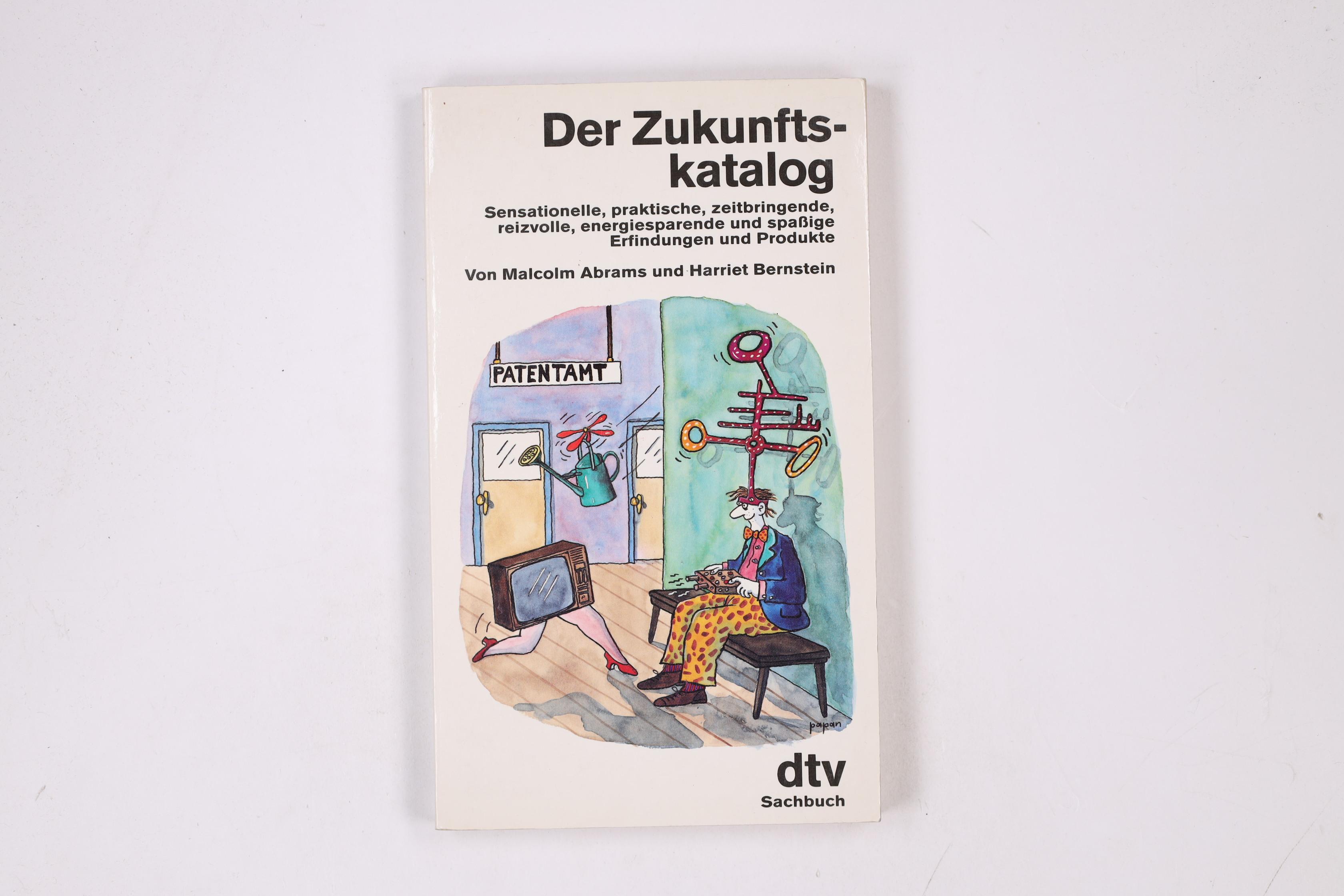 DER ZUKUNFTSKATALOG. sensationelle, praktische, zeitbringende, reizvolle, energiesparende und spassige Erfindungen und Produkte - Abrams, Malcolm; Bernstein, Harriet; ;