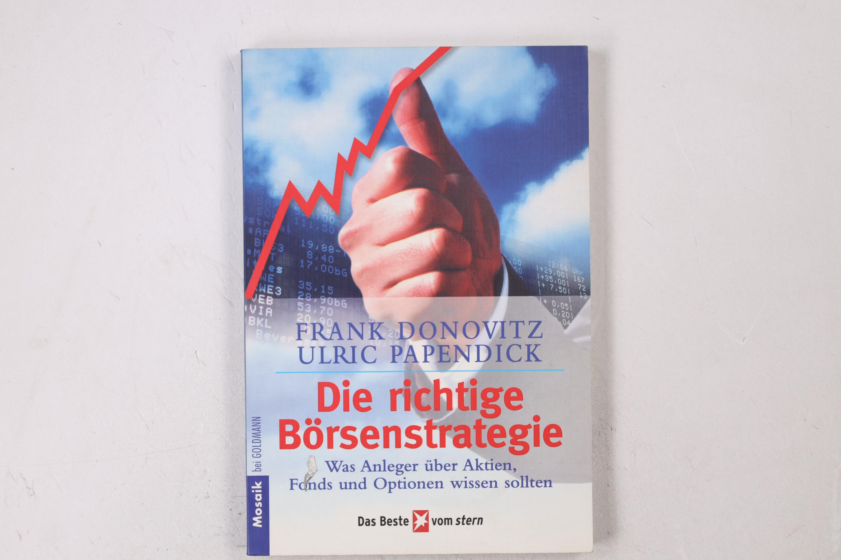 DIE RICHTIGE BÖRSENSTRATEGIE. was Anleger über Aktien, Fonds und Optionen wissen sollten - Donovitz, Frank; Papendick, Ulric; ;