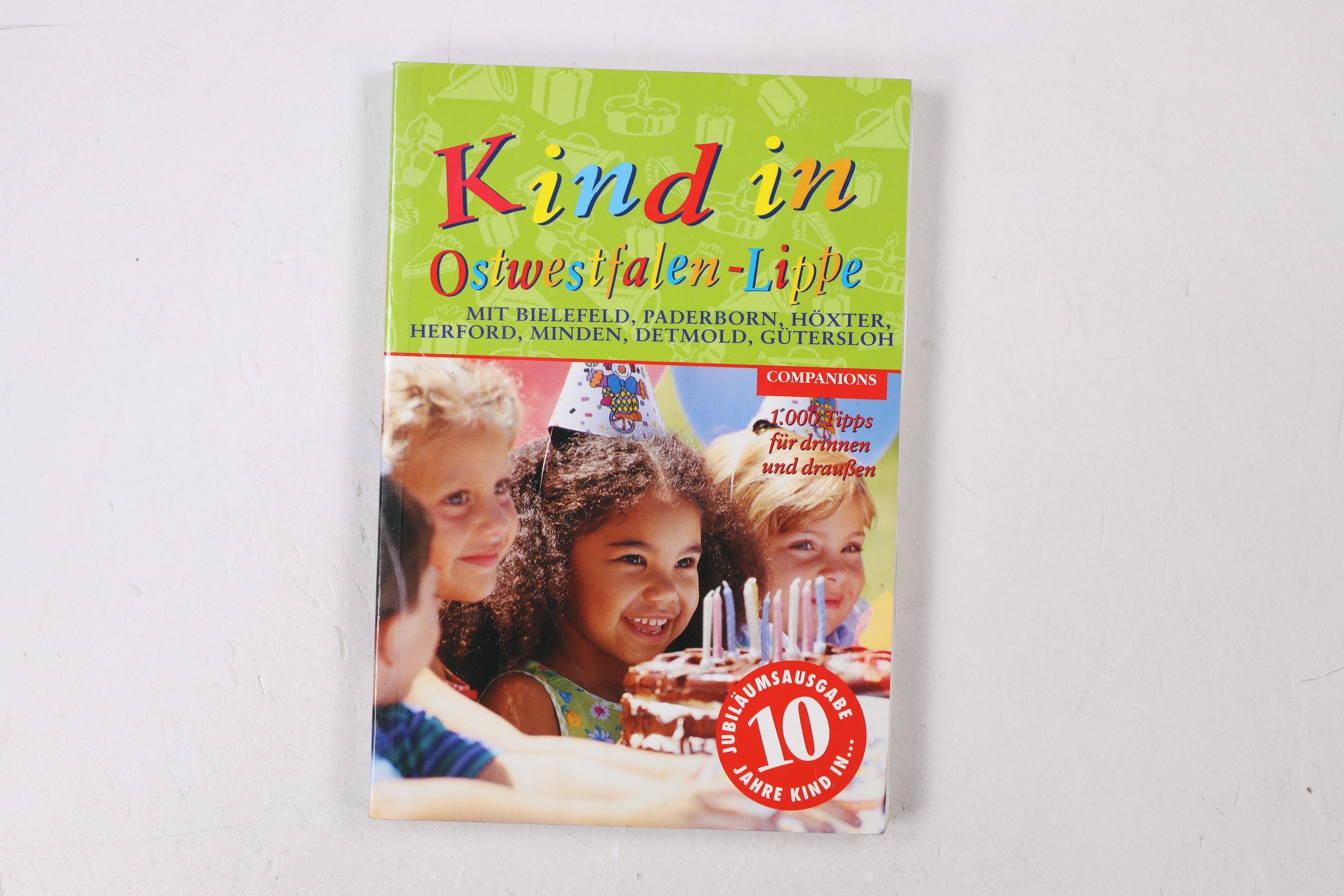 KIND IN OSTWESTFALEN-LIPPE. mit Bielefeld, Paderborn, Höxter, Herford, Minden, Detmold, Gütersloh ; 1000 Tips & Adressen für drinnen und draußen ; der kreative Stadt- und Freizeitführer für Eltern, Großeltern, Onkel, Tanten, Lehrer - Spaarschuh, Petra