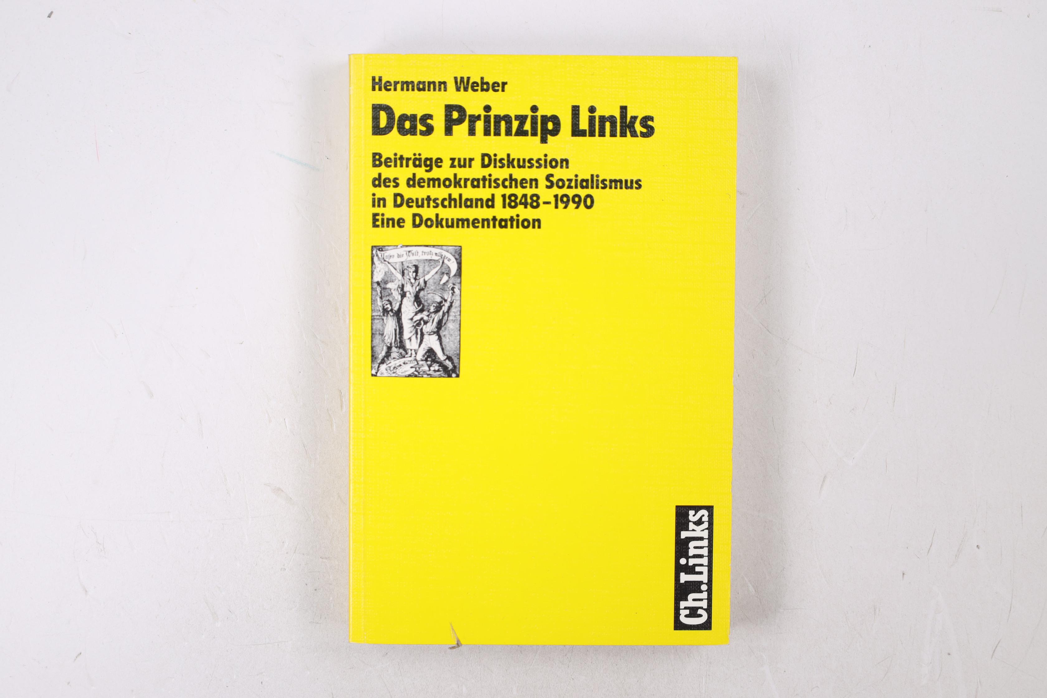 DAS PRINZIP LINKS. Beiträge zur Diskussion des demokratischen Sozialismus in Deutschland 1848 - 1990 ; eine Dokumentation - Weber, Hermann