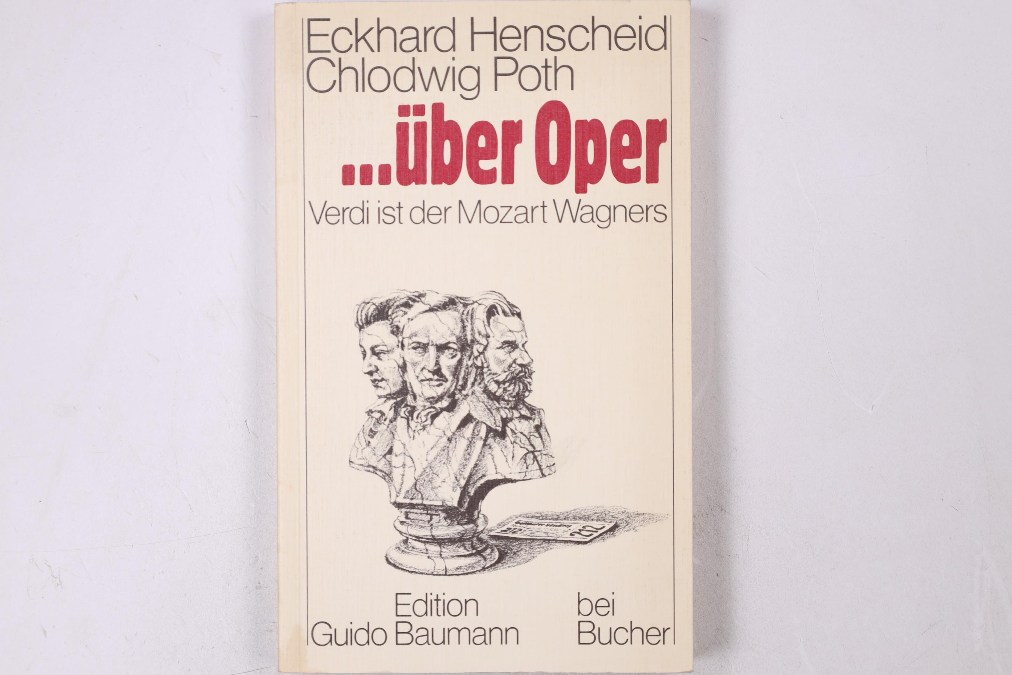 ECKHARD HENSCHEID, CHLODWIG POTH ÜBER OPER. Verdi ist d. Mozart Wagners ; e. Opernführer für Versierte u. Versehrte. Mit Gastbeitr. von Bernd Eilert - Henscheid, Eckhard; Poth, Chlodwig; ;