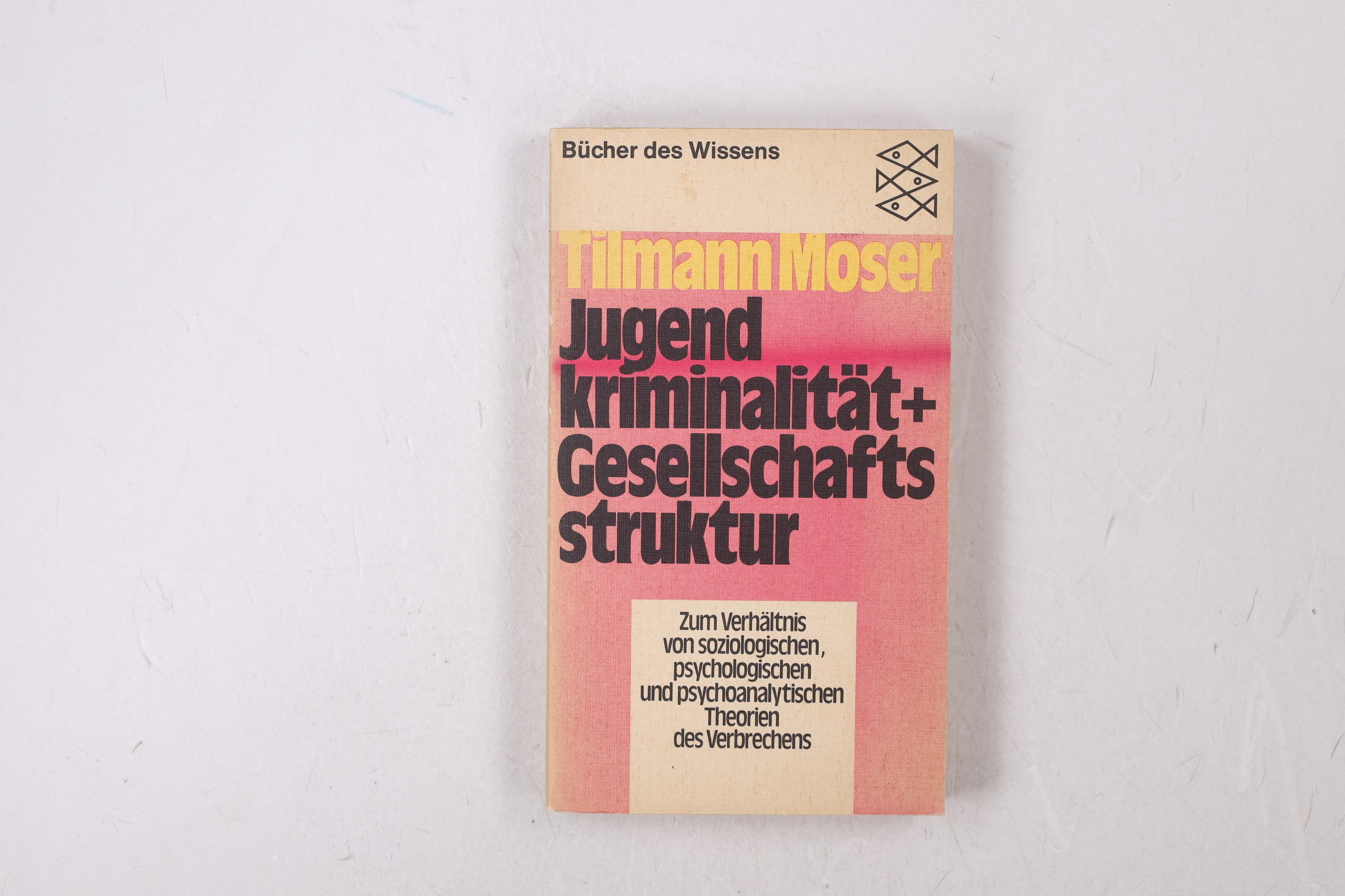 JUGENDKRIMINALITÄT UND GESELLSCHAFTSSTRUKTUR. z. Verhältnis von soziolog., psycholog. u. psychoanalyt. Theorien d. Verbrechens - Moser, Tilmann