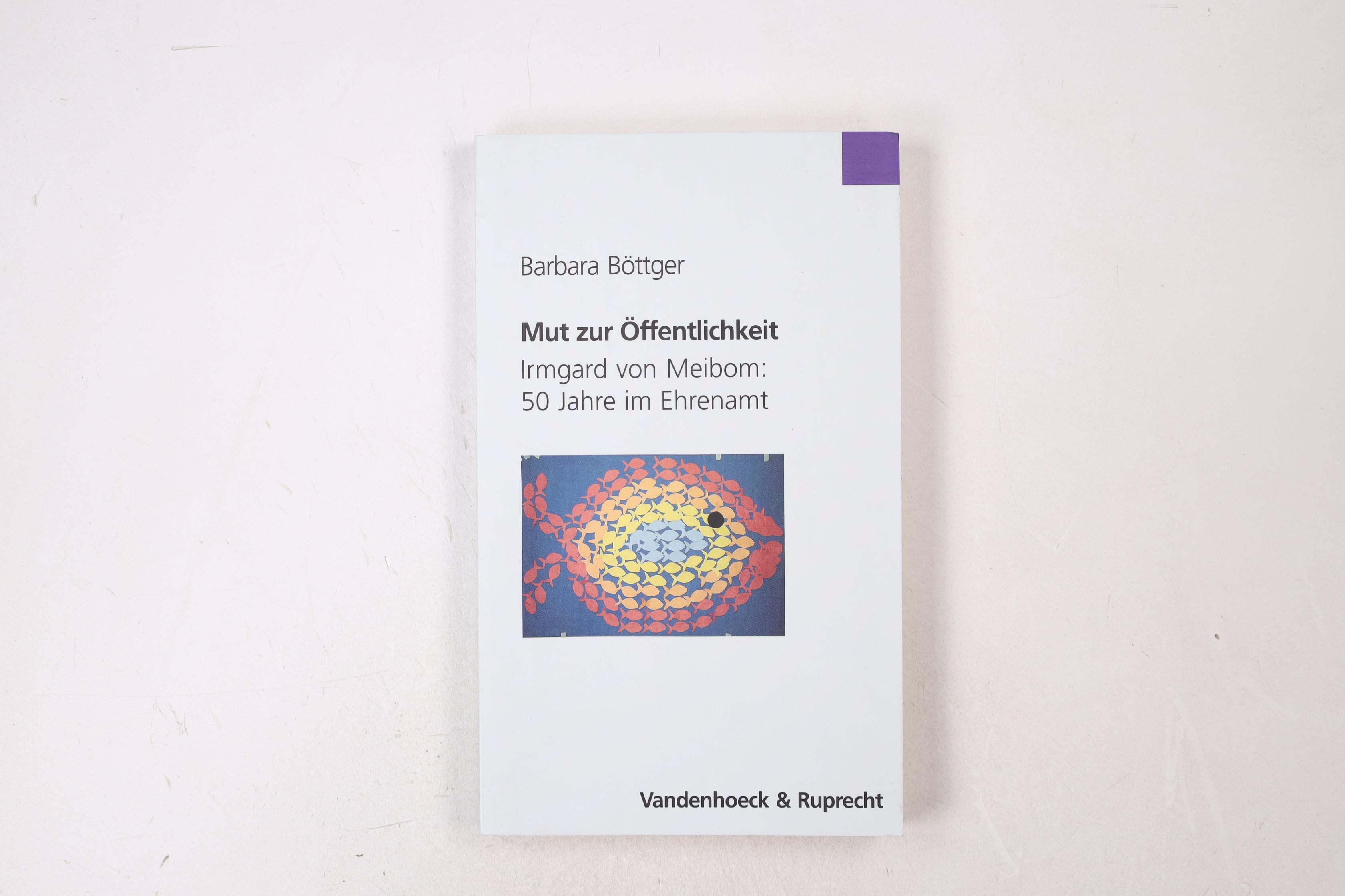 MUT ZUR ÖFFENTLICHKEIT. Irmgard von Meibom - fünfzig Jahre im Ehrenamt - Böttger, Barbara