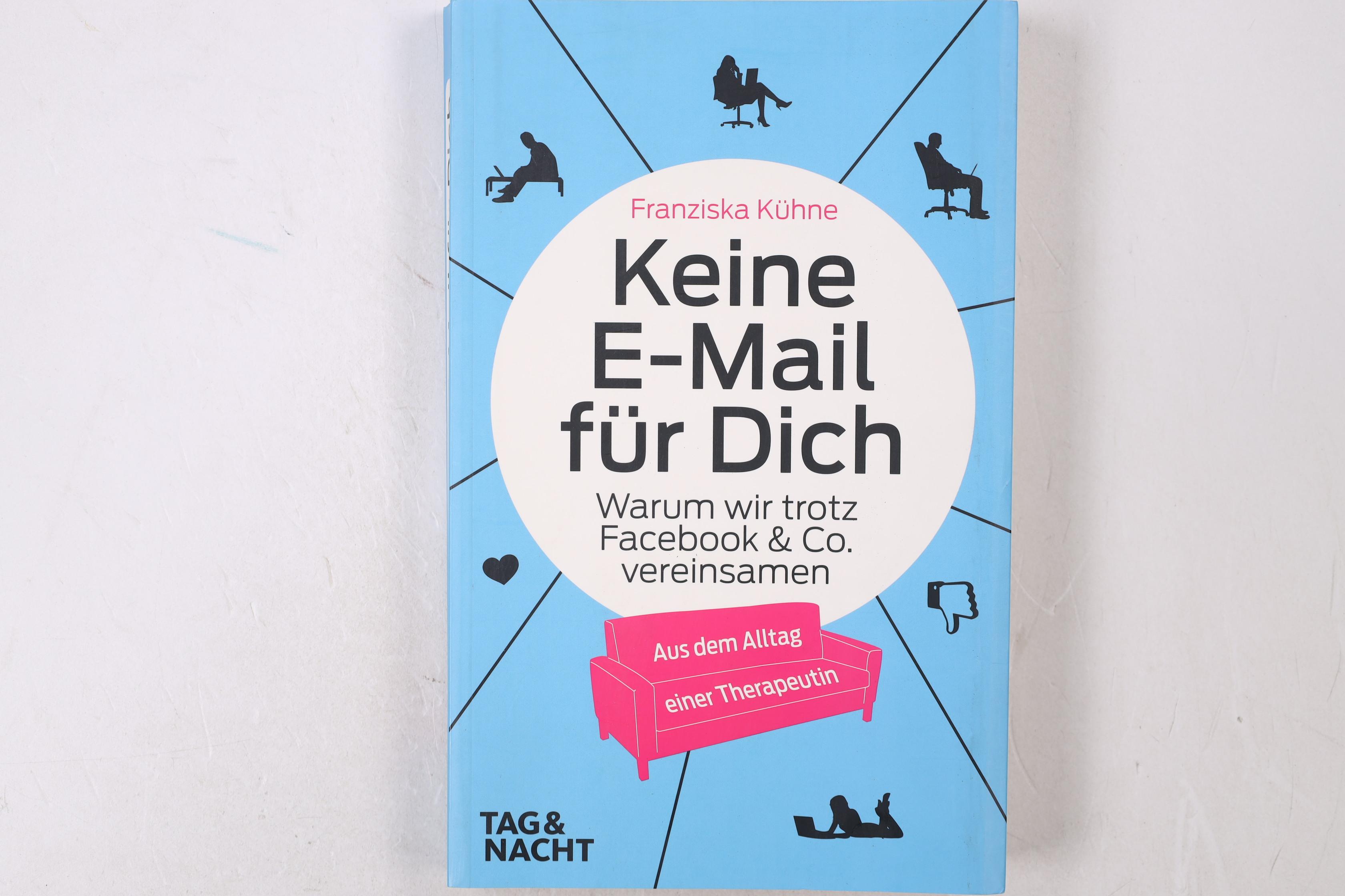 KEINE E-MAIL FÜR DICH. warum wir trotz Facebook & Co. vereinsamen ; aus dem Alltag einer Therapeutin - Kühne, Franziska