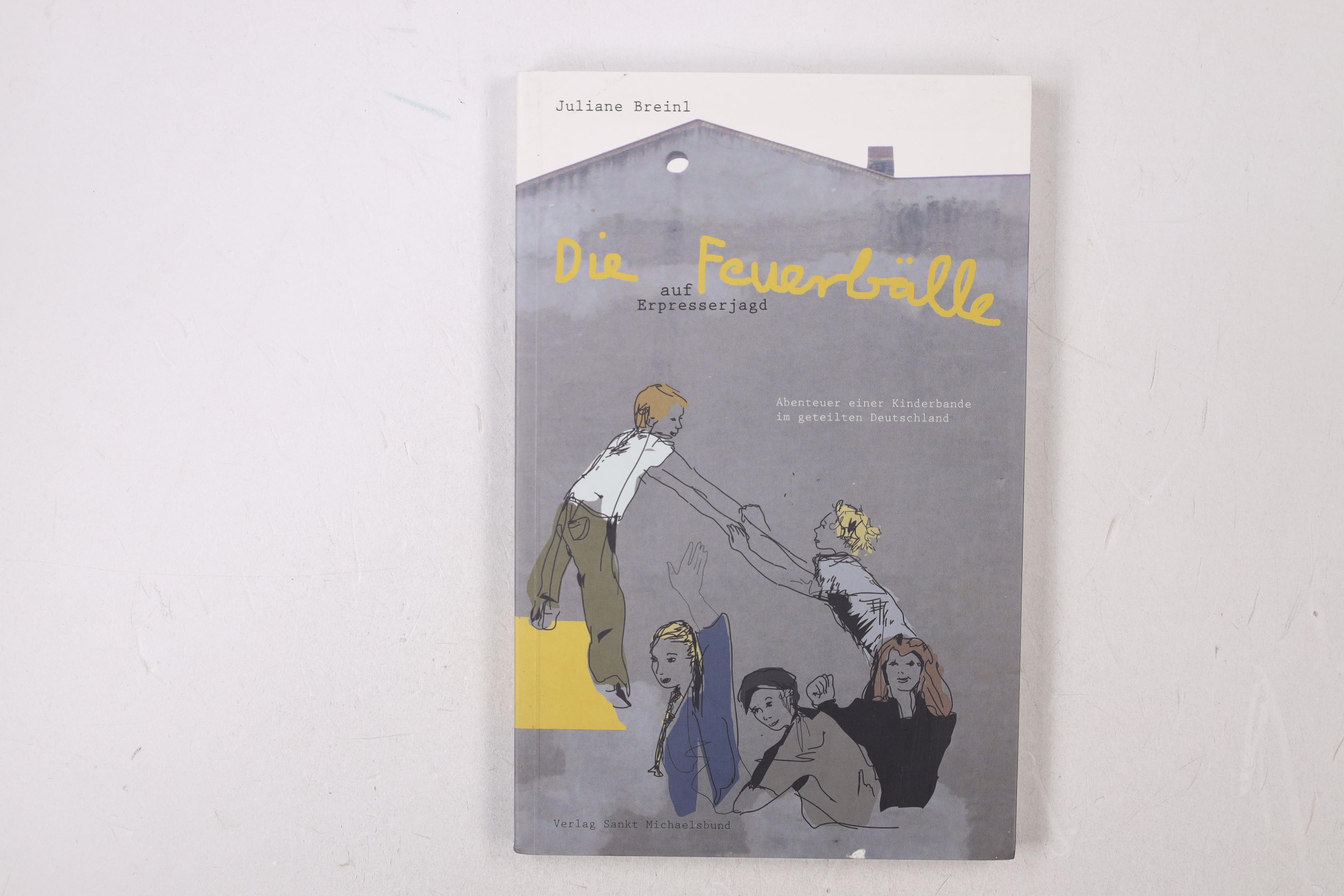 DIE FEUERBÄLLE AUF ERPRESSERJAGD. Abenteuer einer Kinderbande im geteilten Deutschland - Breinl, Juliane