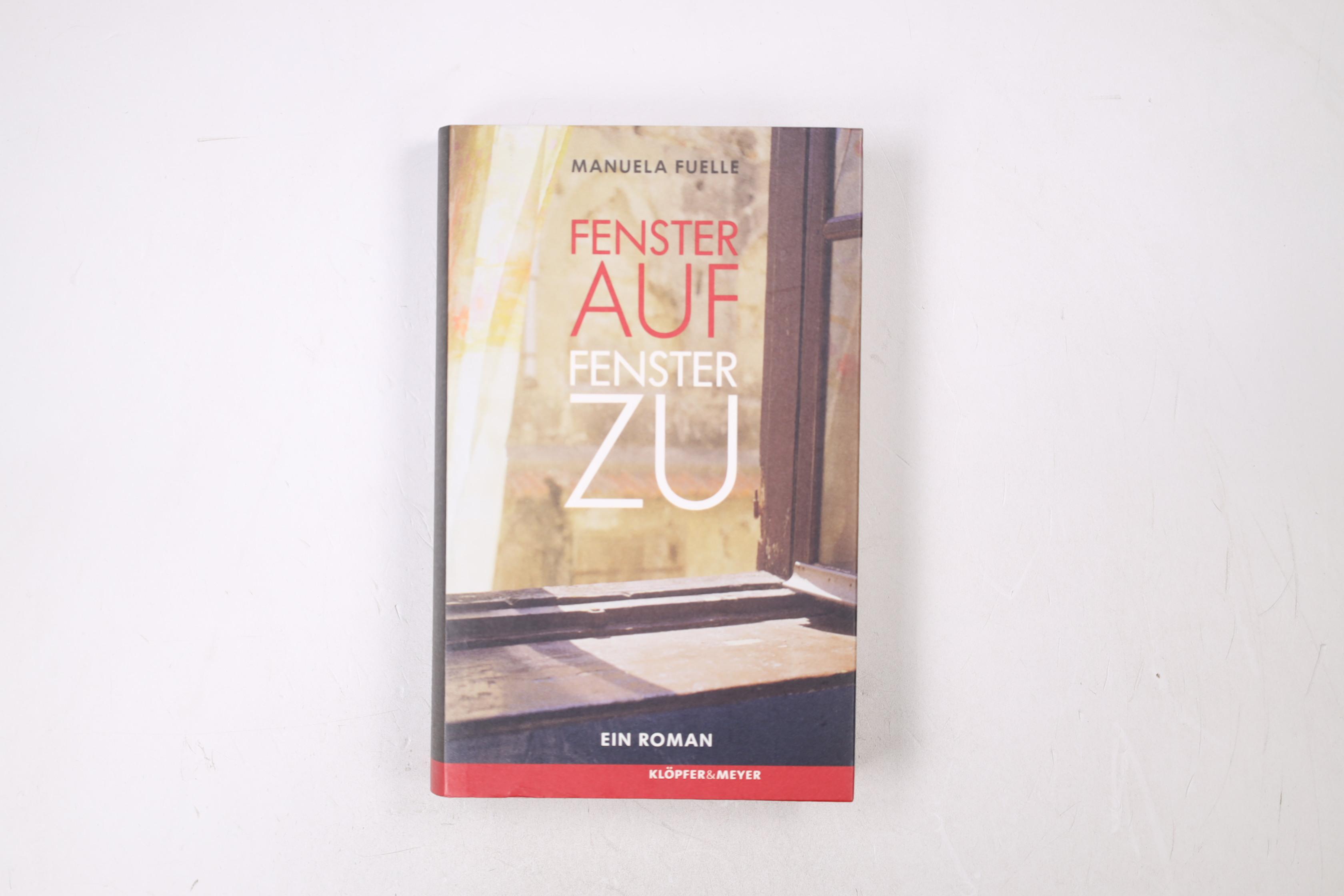 FENSTER AUF, FENSTER ZU. ein Roman - Fuelle, Manuela