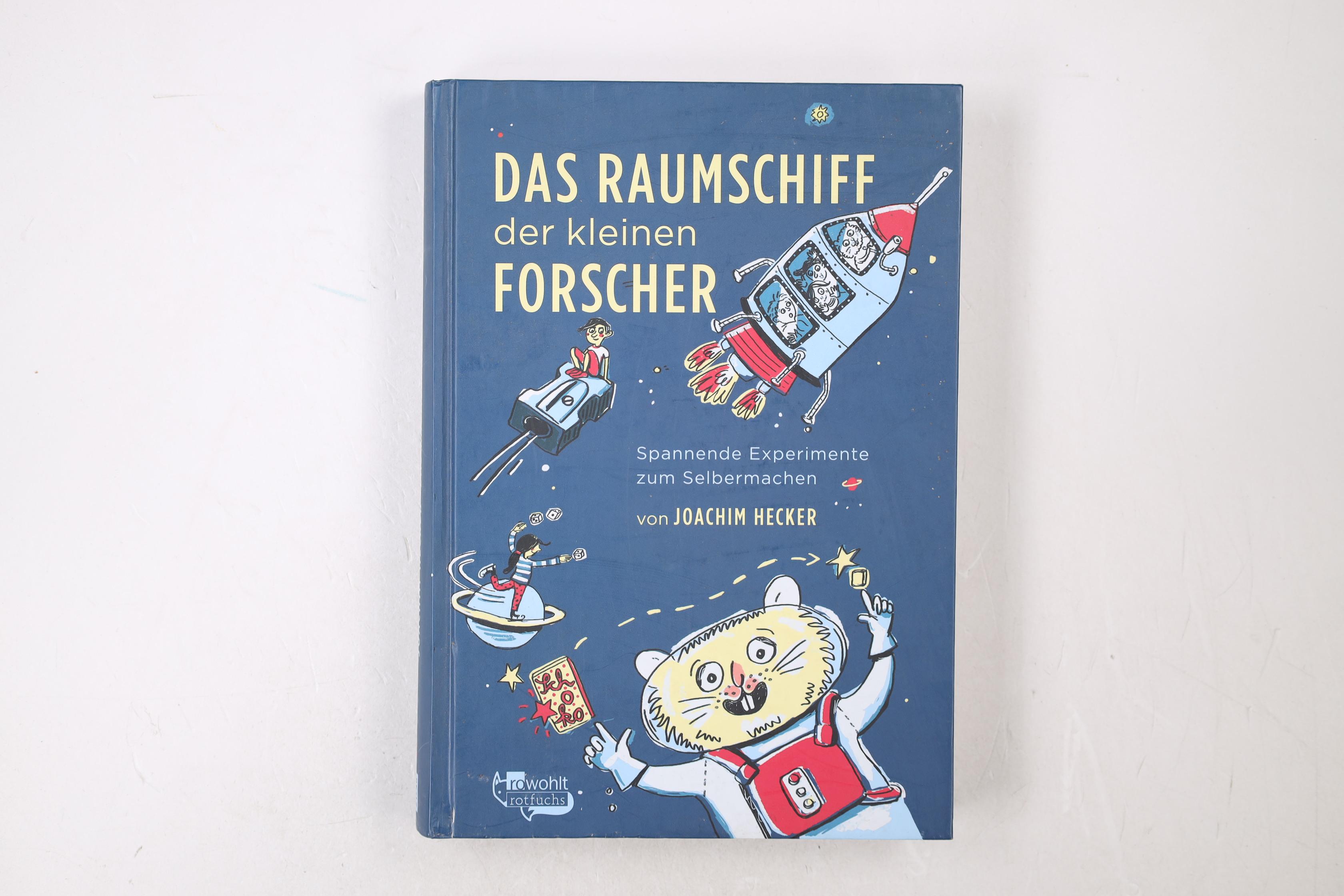 DAS RAUMSCHIFF DER KLEINEN FORSCHER. spannende Experimente zum Selbermachen - Hecker, Joachim; Kranz, Sabine; ;