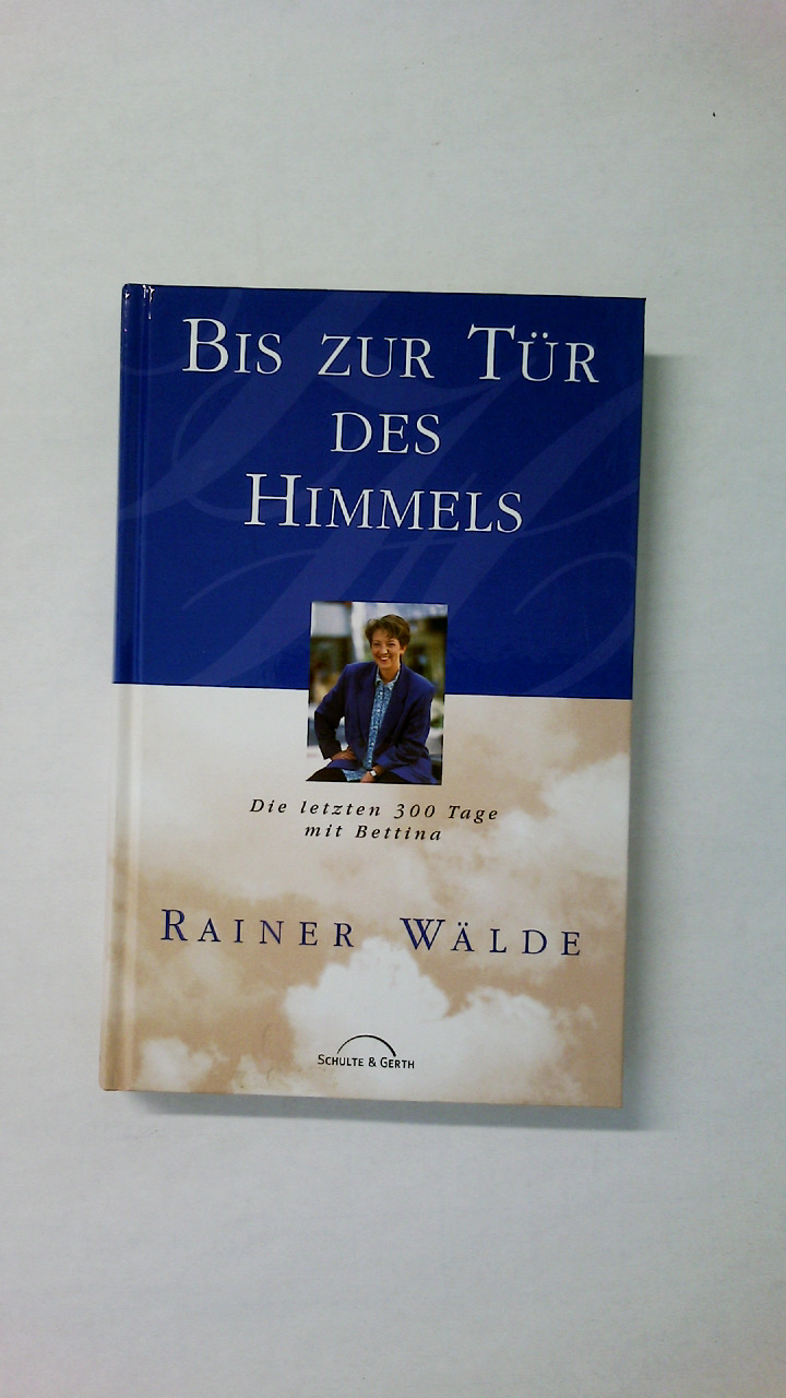 BIS ZUR TÜR DES HIMMELS. die letzten 300 Tage mit Bettina - Wälde, Rainer