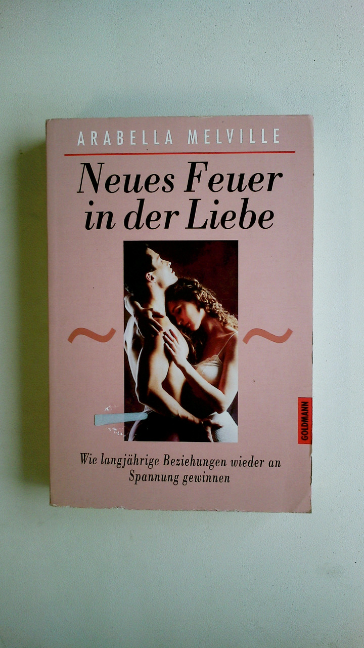 NEUES FEUER IN DER LIEBE. Wie langjährige Beziehungen wieder an Spannung gewinnen - Melville, Arabella