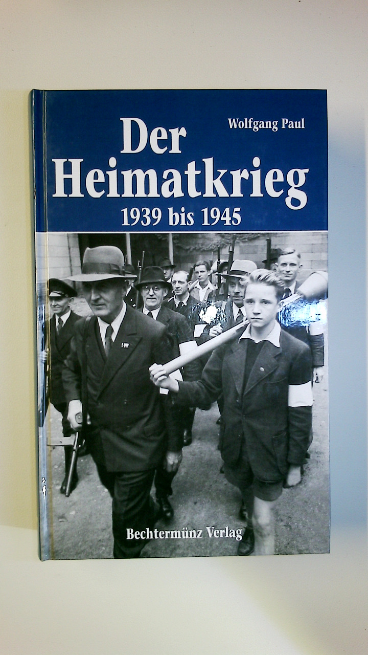 DER HEIMATKRIEG. 1939 bis 1945 - Paul, Wolfgang