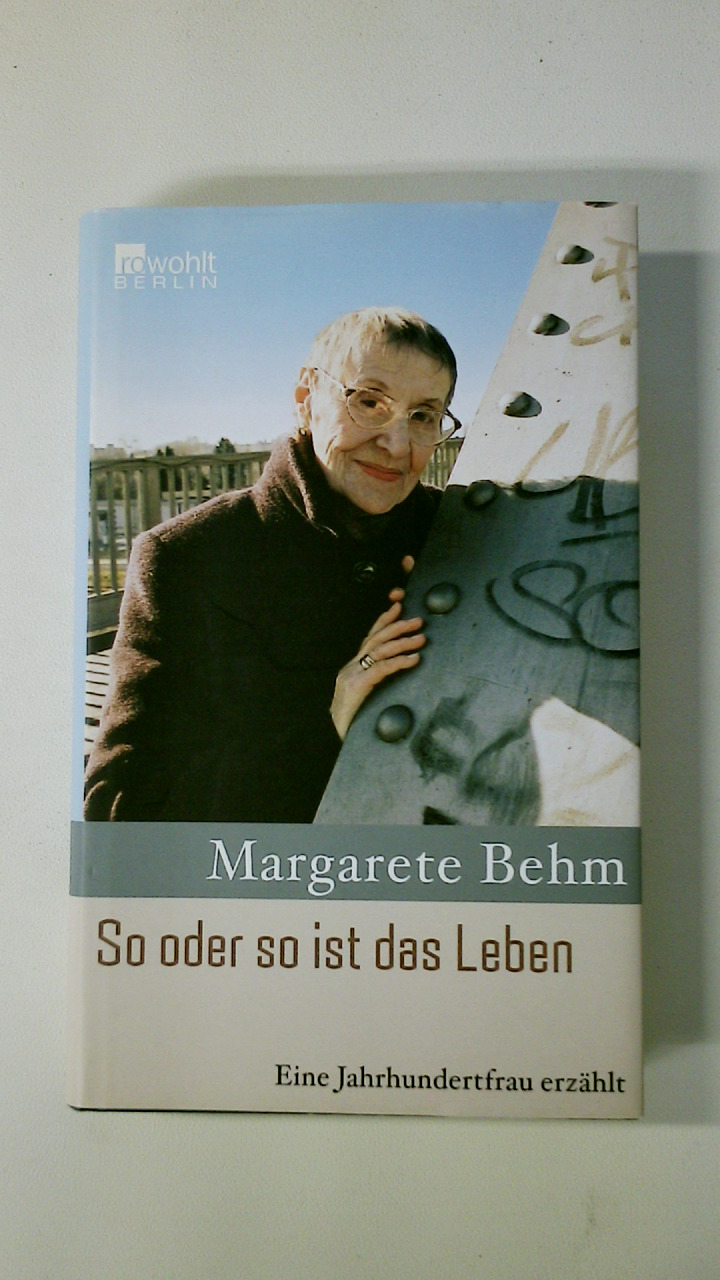 SO ODER SO IST DAS LEBEN. eine Jahrhundertfrau erzählt - Behm, Margarete