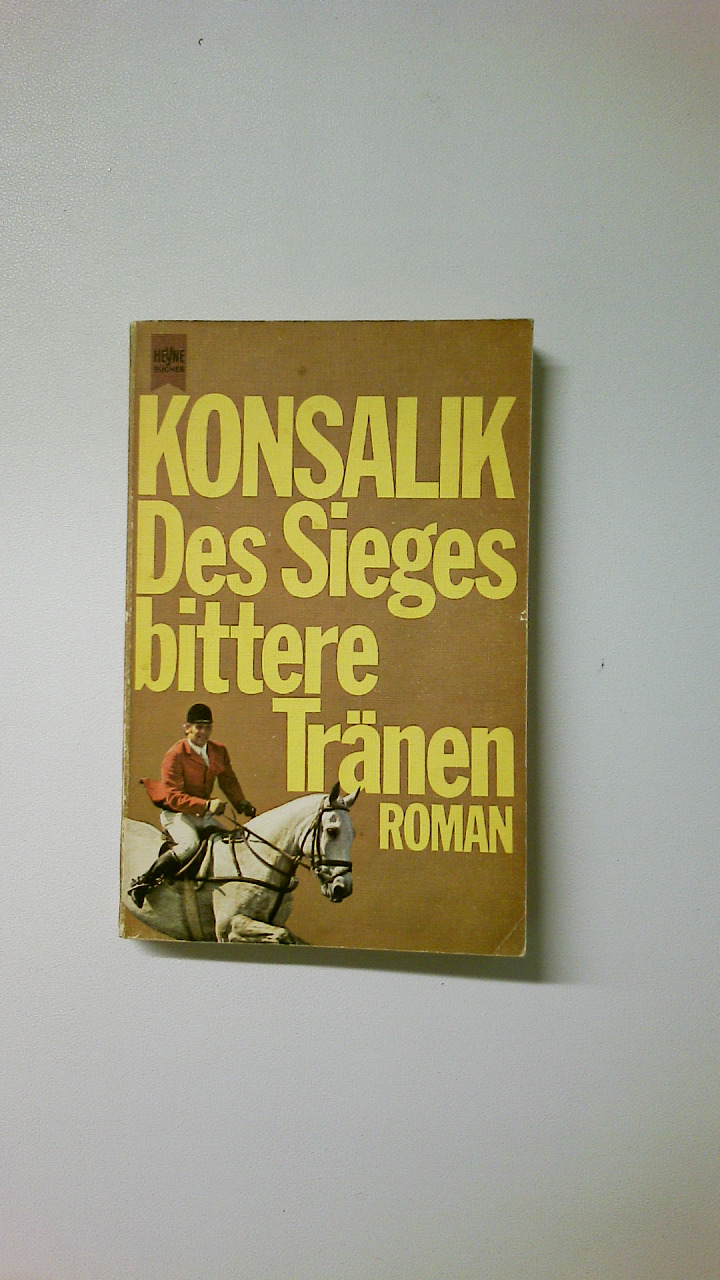 DES SIEGES BITTERE TRÄNEN. (mein Pferd und ich) ; Roman - Konsalik, Heinz G.