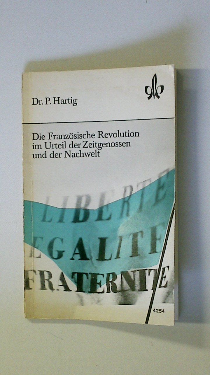 DIE FRANZÖSISCHE REVOLUTION IM URTEIL DER ZEITGENOSSEN UND DER NACHWELT - NR. 4254. - Paul Hartig