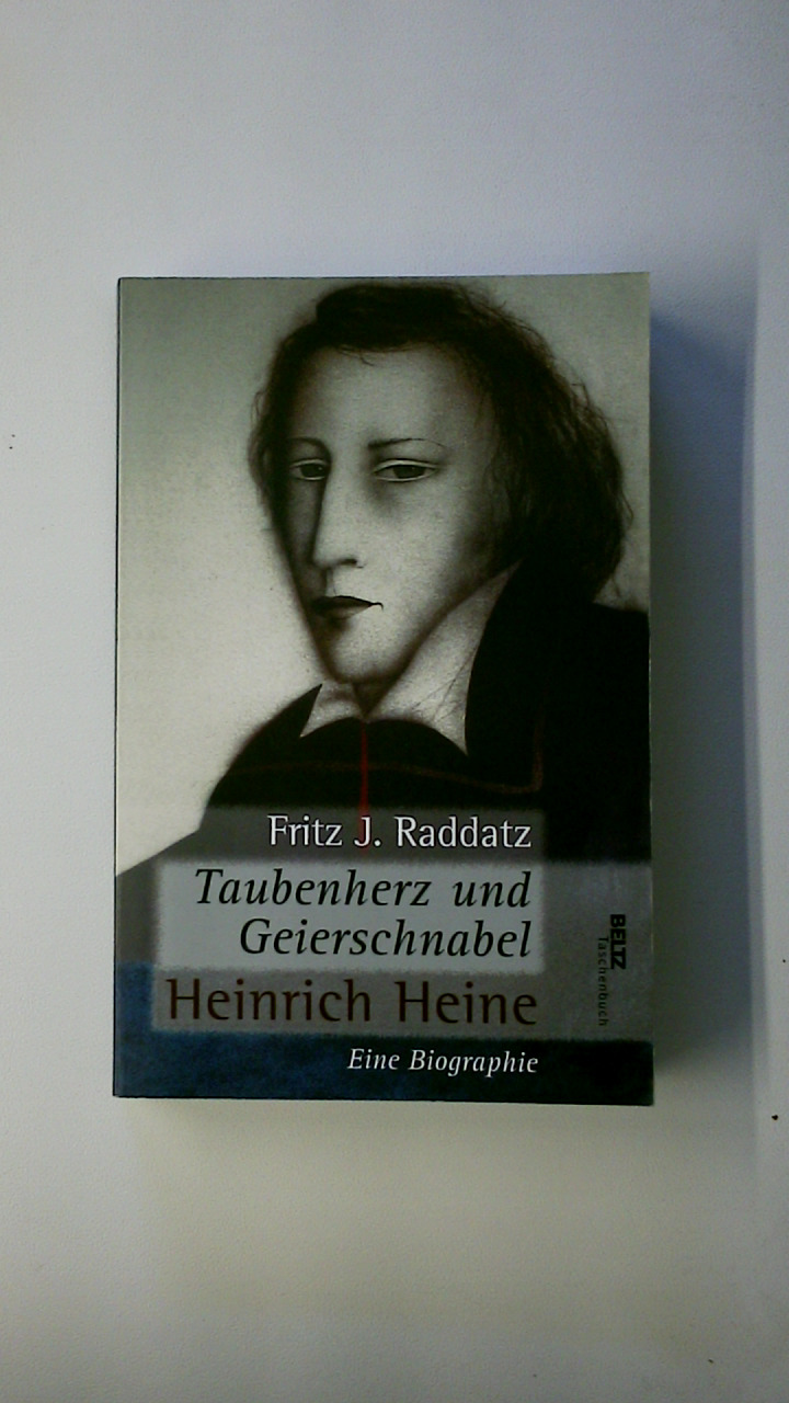 TAUBENHERZ UND GEIERSCHNABEL. Heinrich Heine ; eine Biographie - Raddatz, Fritz J.