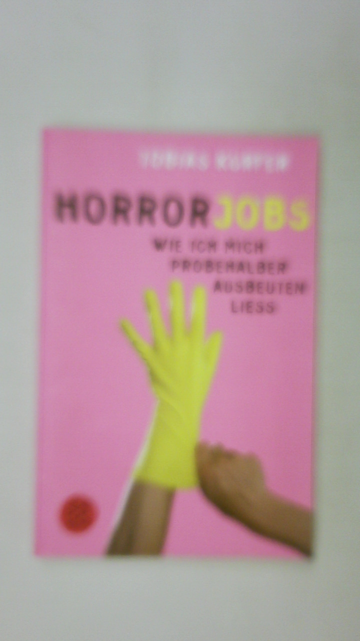 HORRORJOBS. wie ich mich probehalber ausbeuten ließ - Kurfer, Tobias