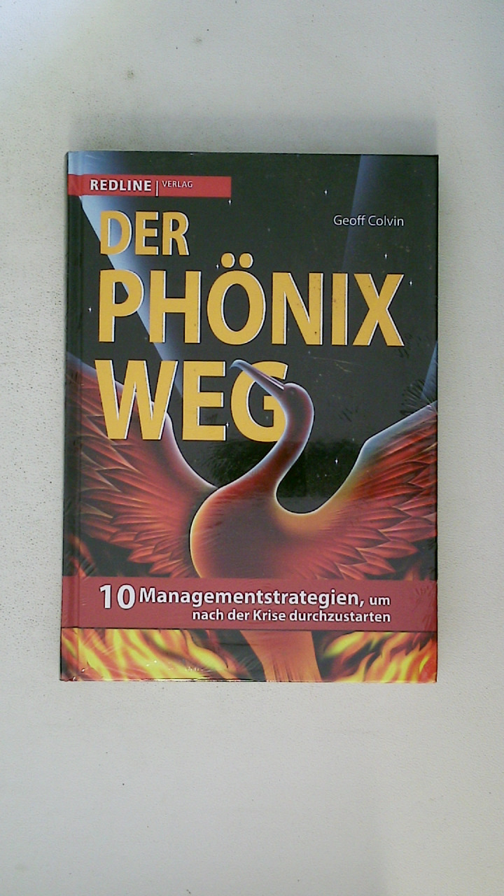 DER PHÖNIX-WEG. 10 Managementstrategien, um nach der Krise durchzustarten - Colvin, Geoff