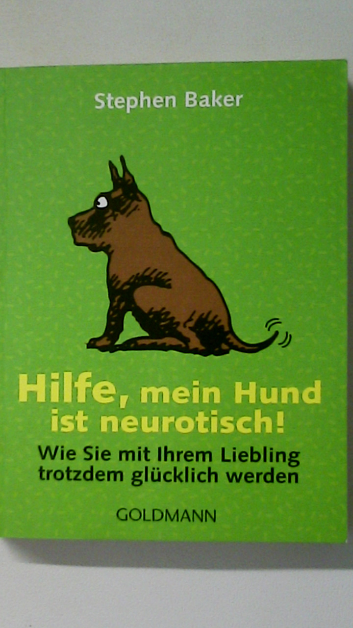 HILFE, MEIN HUND IST NEUROTISCH!. wie Sie mit Ihrem Liebling trotzdem glücklich werden - Baker, Stephen; Hillard, Fred; ;