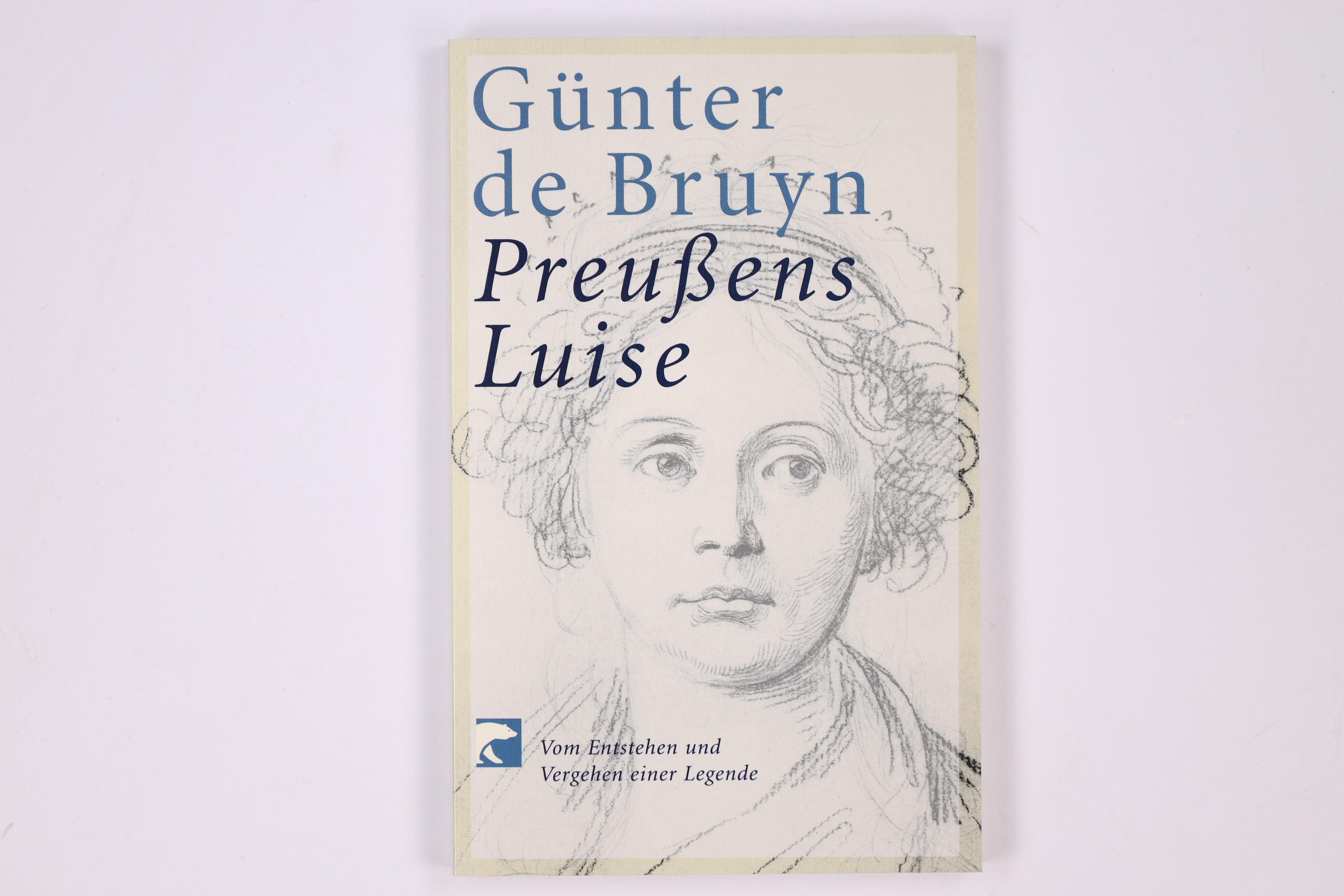 PREUSSENS LUISE. vom Entstehen und Vergehen einer Legende - Bruyn, Günter de