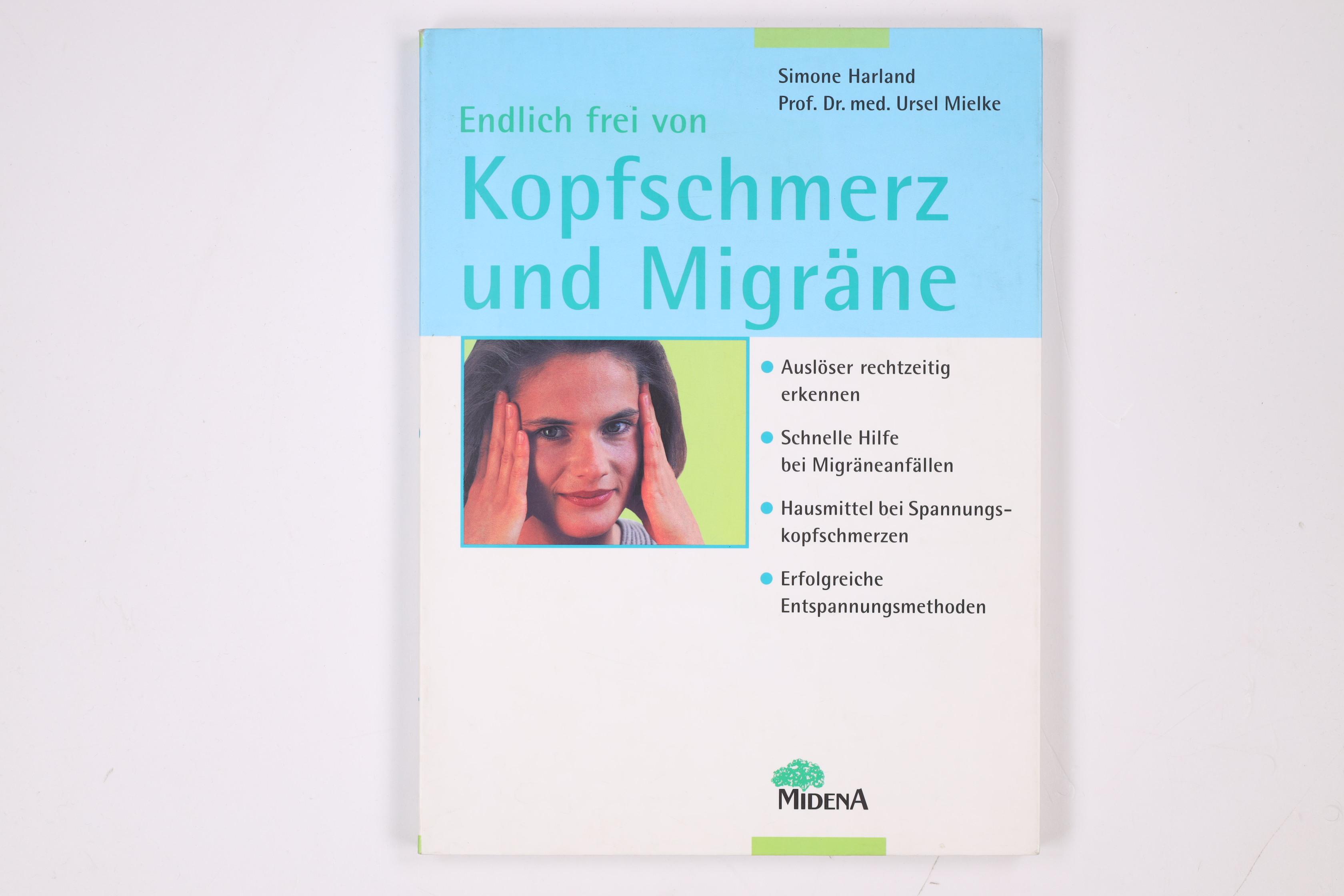 ENDLICH FREI VON KOPFSCHMERZ UND MIGRÄNE. Auslöser rechtzeitig erkennen ; schnelle Hilfe bei Migräneanfällen ; Hausmittel bei Spannungskopfschmerzen ; erfolgreiche Entspannungsmethoden - Harland, Simone; Mielke, Ursel; ;