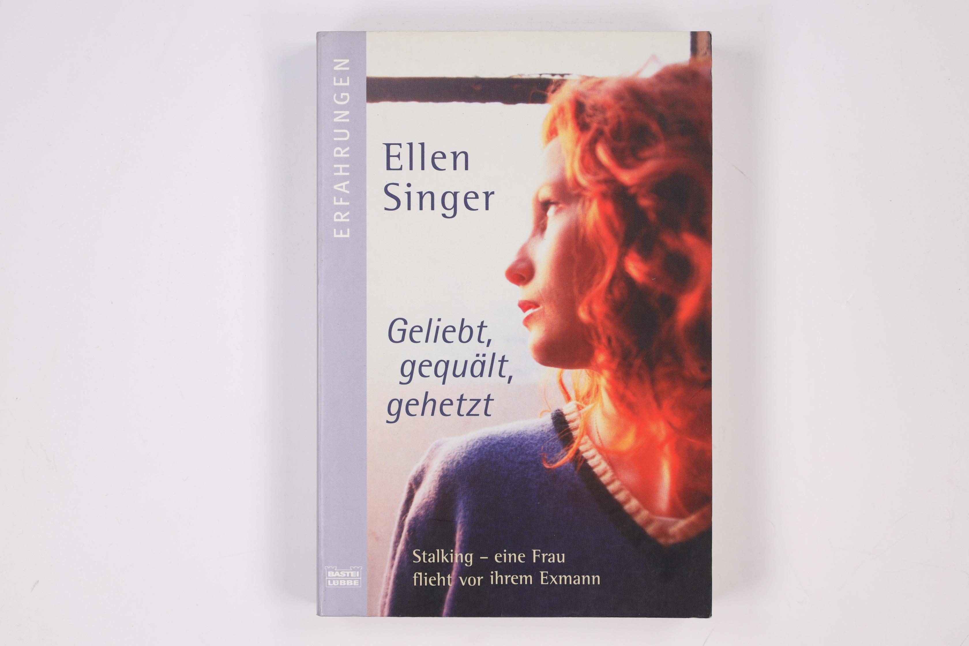 GELIEBT, GEQUÄLT, GEHETZT. Stalking - eine Frau flieht vor ihrem Exmann - Singer, Ellen