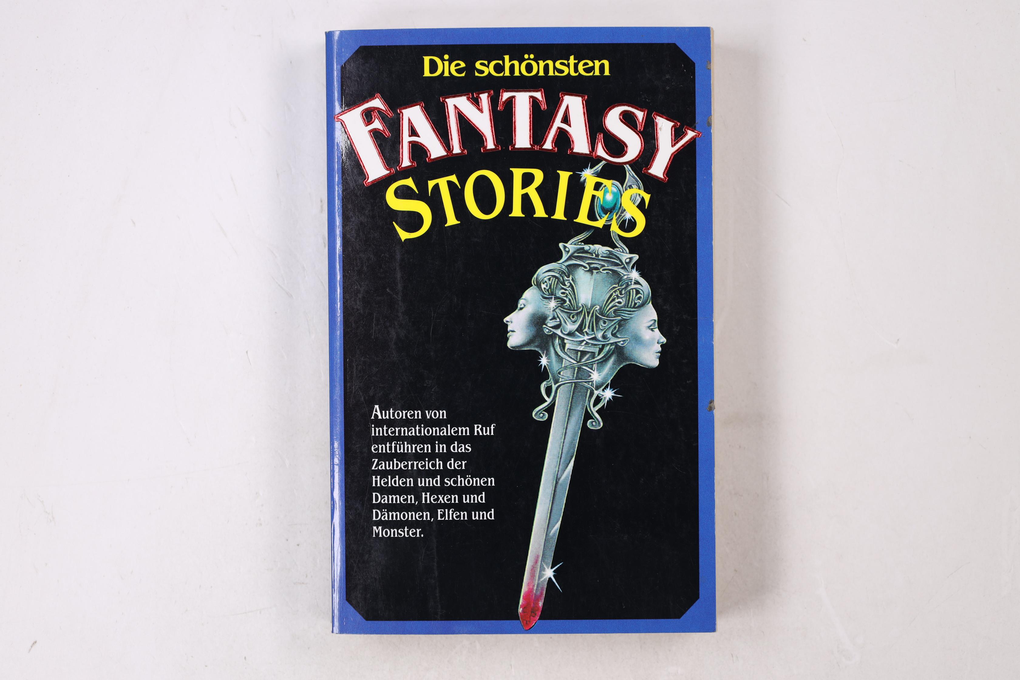DIE SCHÖNSTEN FANTASY-STORIES. Autoren von internationalem Ruf entführen in das Zauberreich der Helden und schönen Damen, Hexen und Dämonen, Elfen und Monster - Herausgegeben Von Rupert Martin