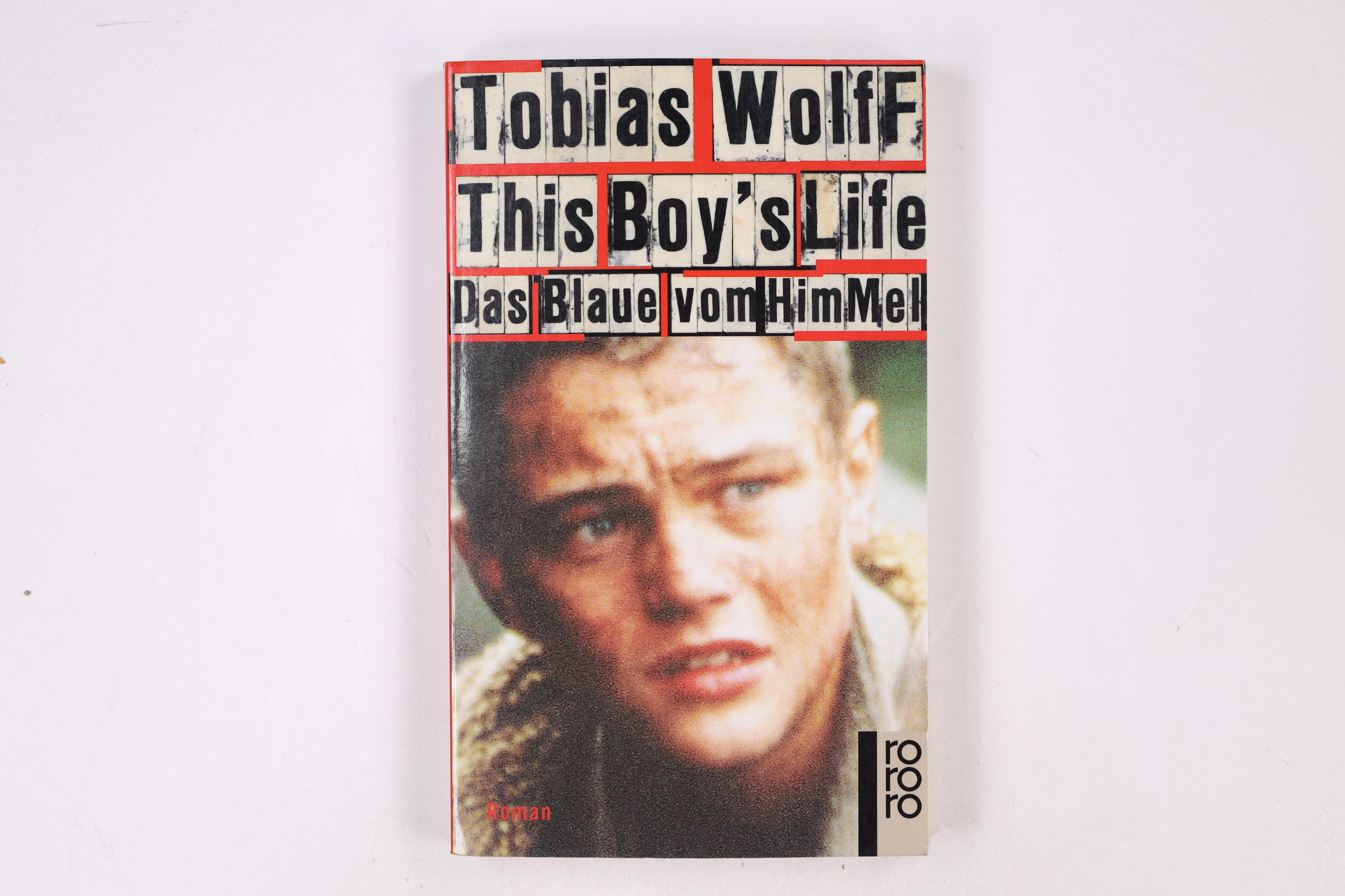 THIS BOY S LIFE. das Blaue vom Himmel ; Roman - Wolff, Tobias