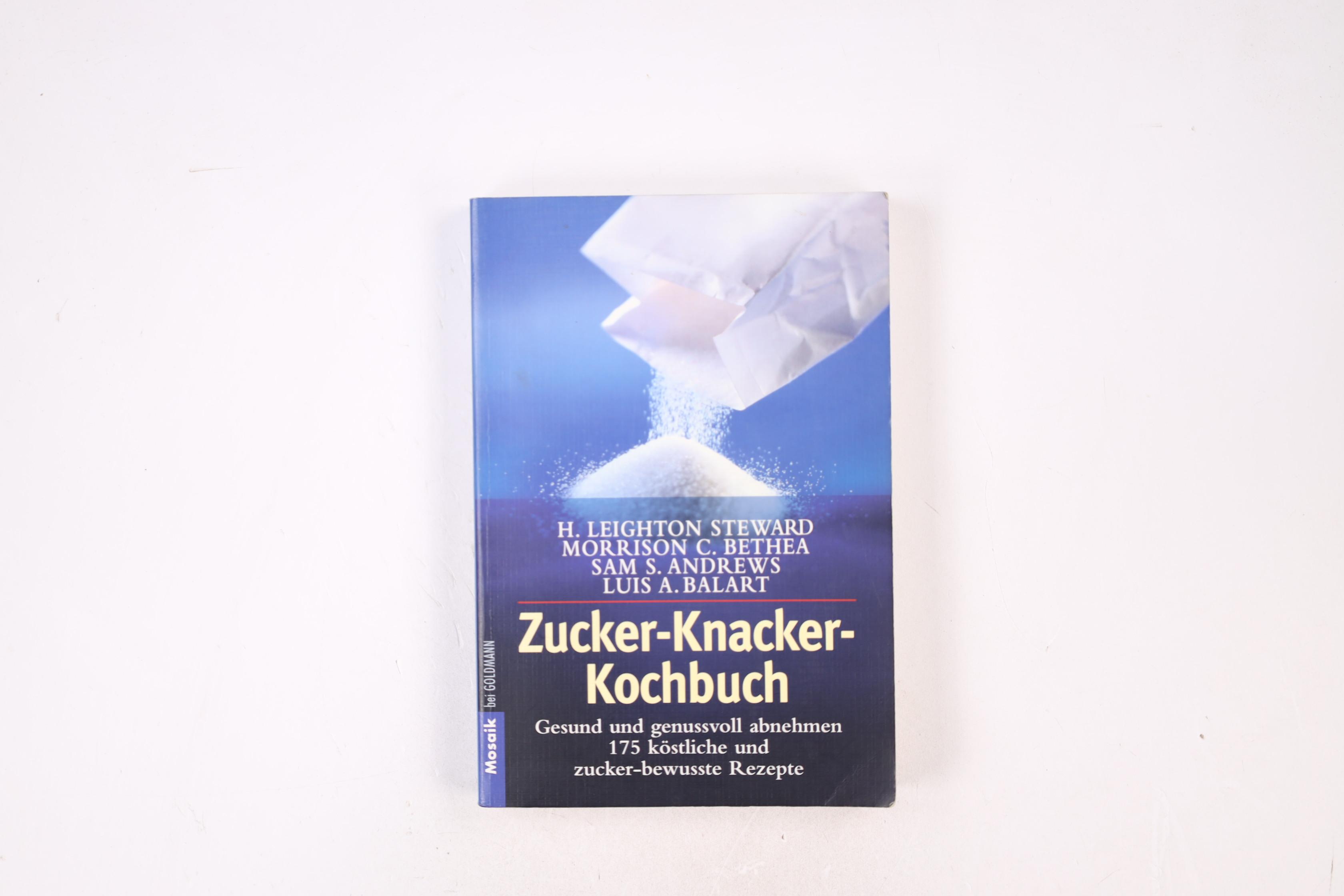 ZUCKER-KNACKER-KOCHBUCH. gesund und genussvoll abnehmen ; 175 köstliche und zucker-bewusste Rezepte - Steward, H. Leighton; [Hrsg.]: Weinberger, Renate