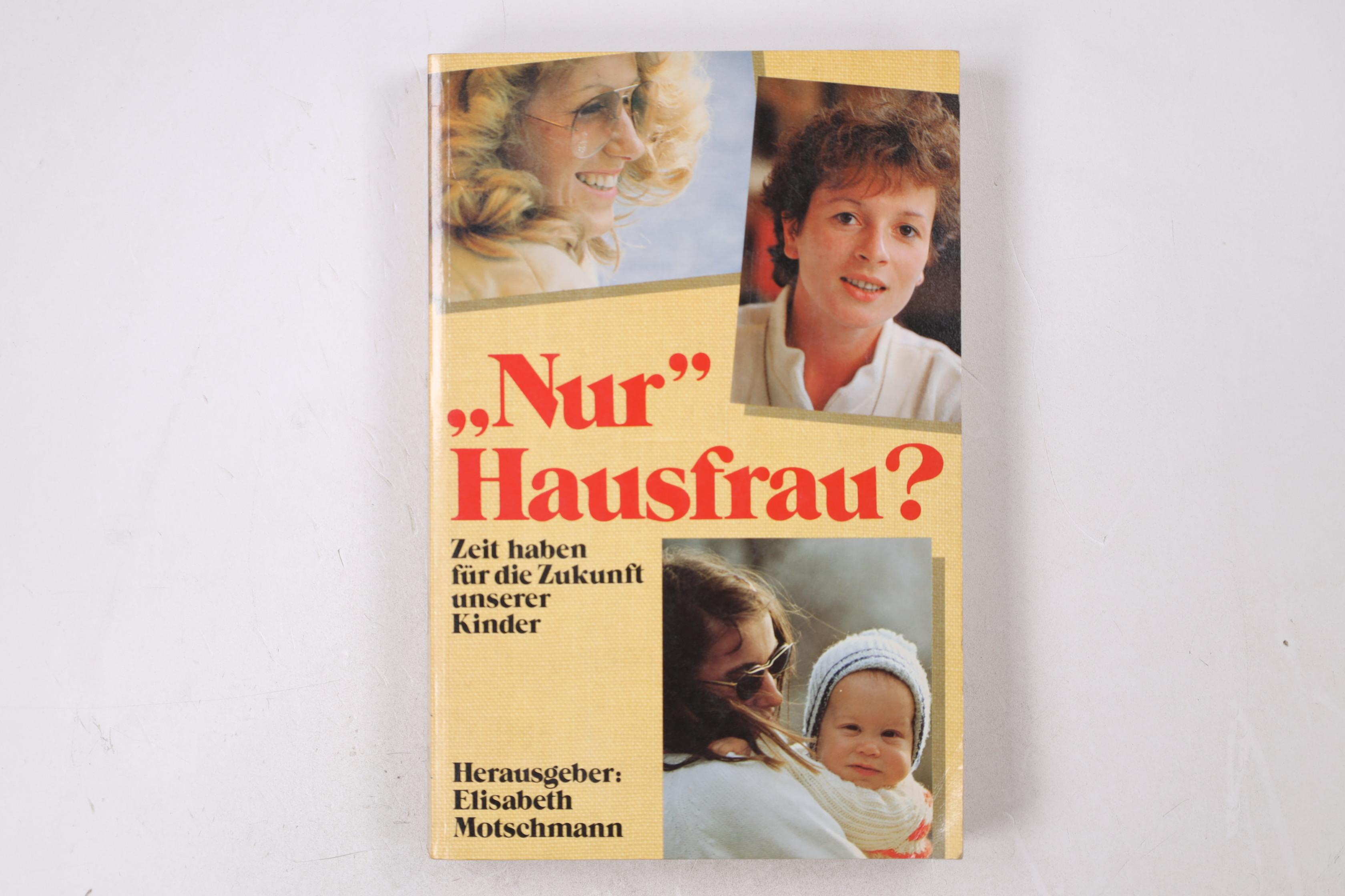 NUR HAUSFRAU?. Zeit haben für d. Zukunft unserer Kinder - [Hrsg.]: Motschmann, Elisabeth