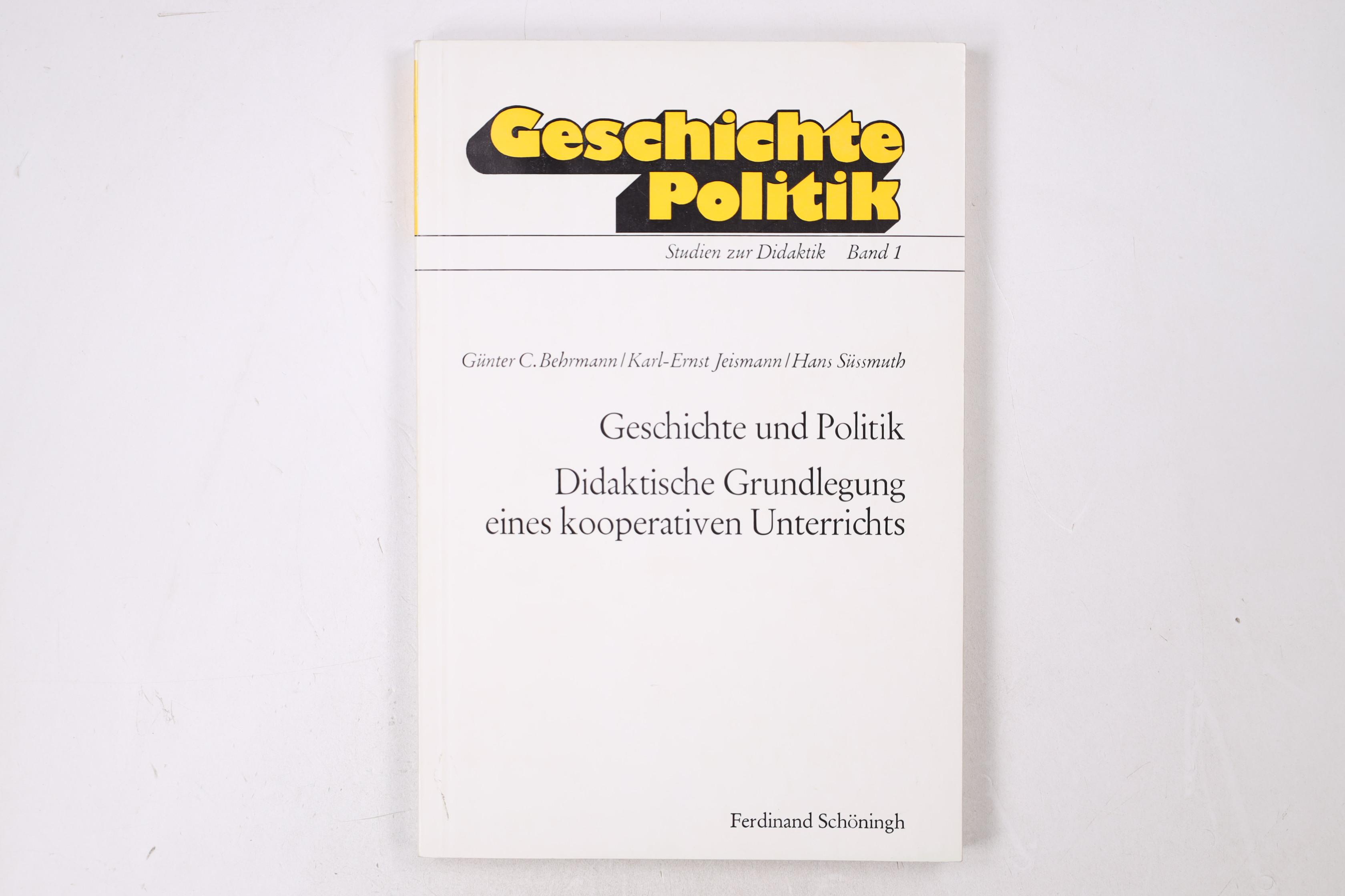 GESCHICHTE UND POLITIK, DIDAKTISCHE GRUNDLEGUNG EINES KOOPERATIVEN UNTERRICHTS. - Behrmann, Günter C.; Jeismann, Karl-Ernst; Süssmuth, Hans; ;