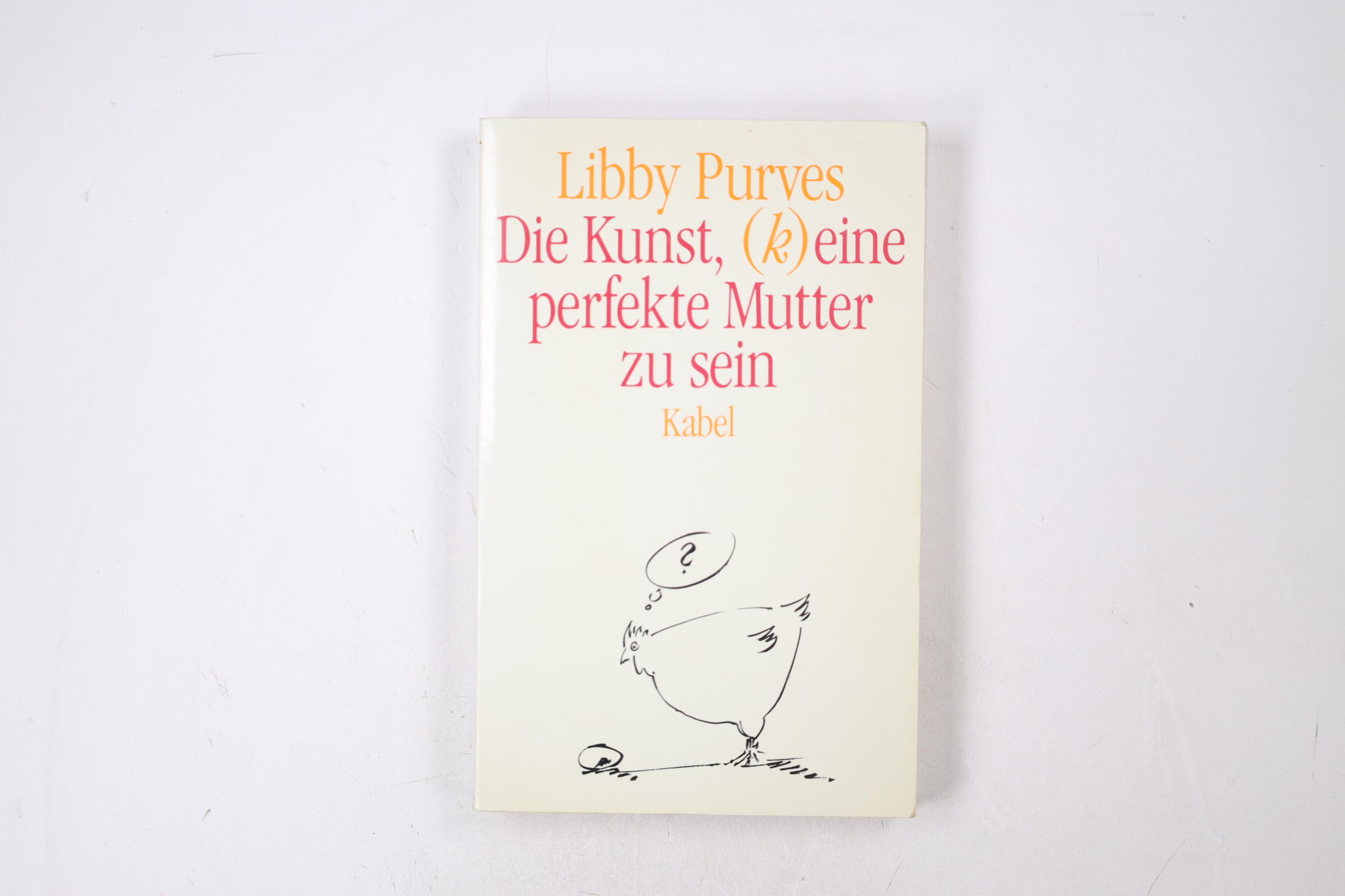 DIE KUNST, (K)EINE PERFEKTE MUTTER ZU SEIN. - Purves, Libby
