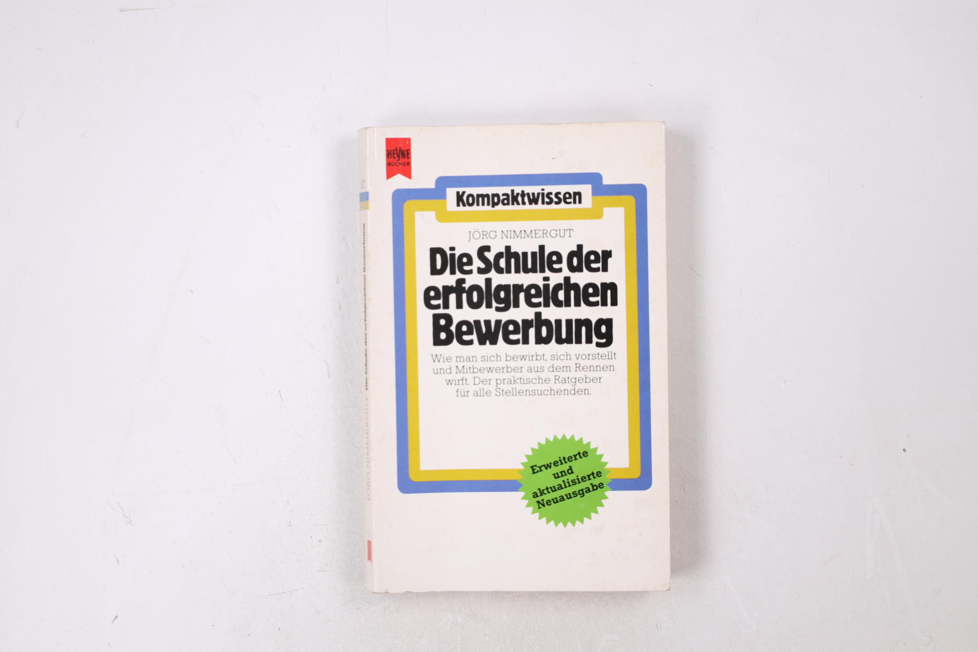 DIE SCHULE DER ERFOLGREICHEN BEWERBUNG. wie man sich bewirbt, sich vorstellt u. Mitbewerber aus d. Rennen wirft ; d. prakt. Ratgeber für alle Stellensuchenden - Nimmergut, Jörg