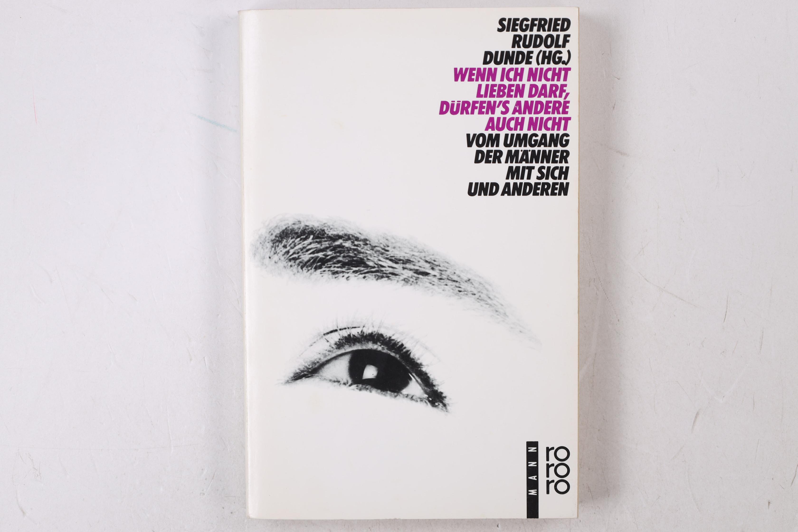 WENN ICH NICHT LIEBEN DARF, DÜRFEN S ANDERE AUCH NICHT. vom Umgang d. Männer mit sich u.a - [Hrsg.]: Dunde, Siegfried Rudolf