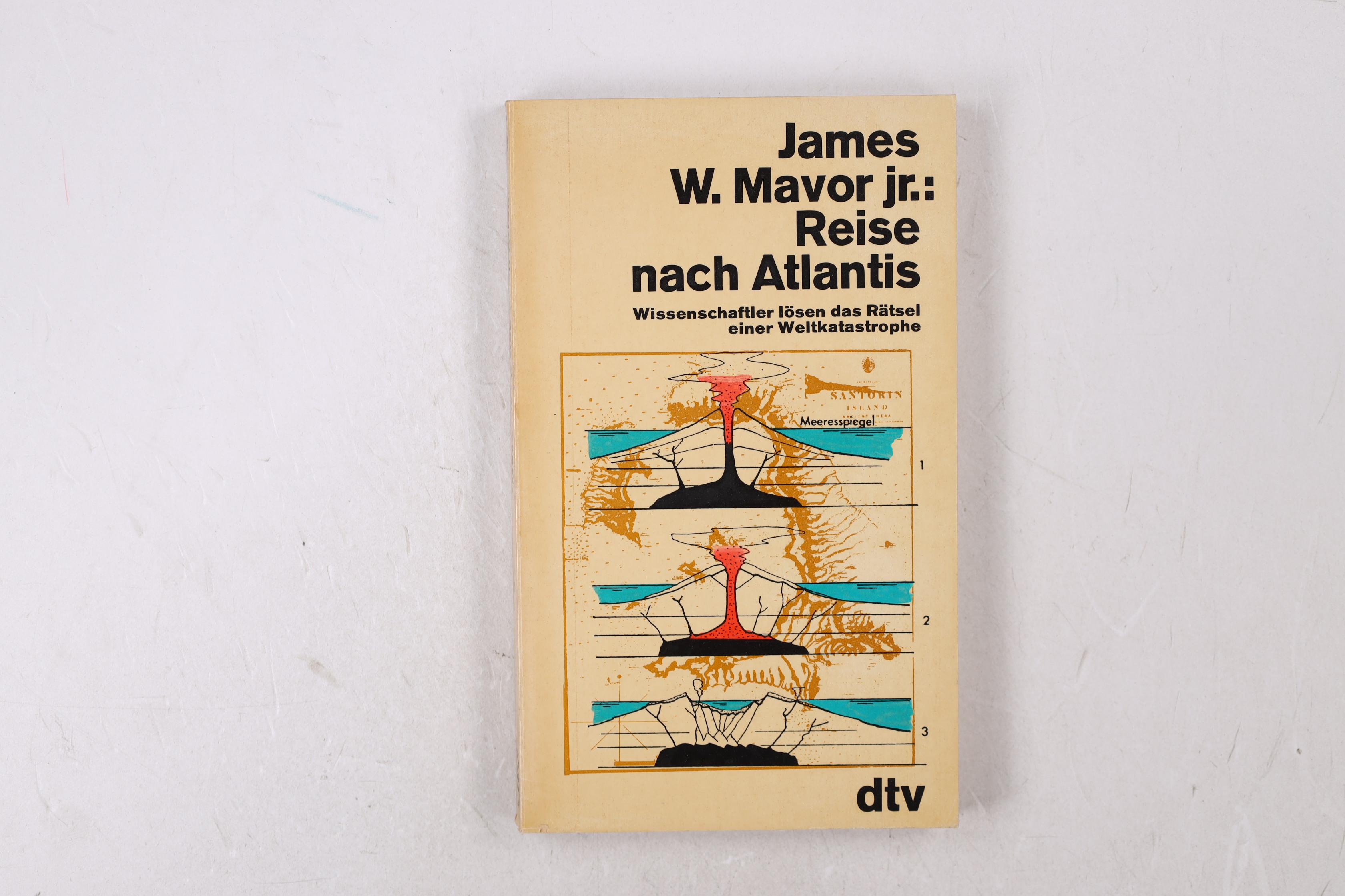 REISE NACH ATLANTIS. Wissenschaftler lösen d. Rätsel e. Weltkatastrophe - Mavor, James Watt