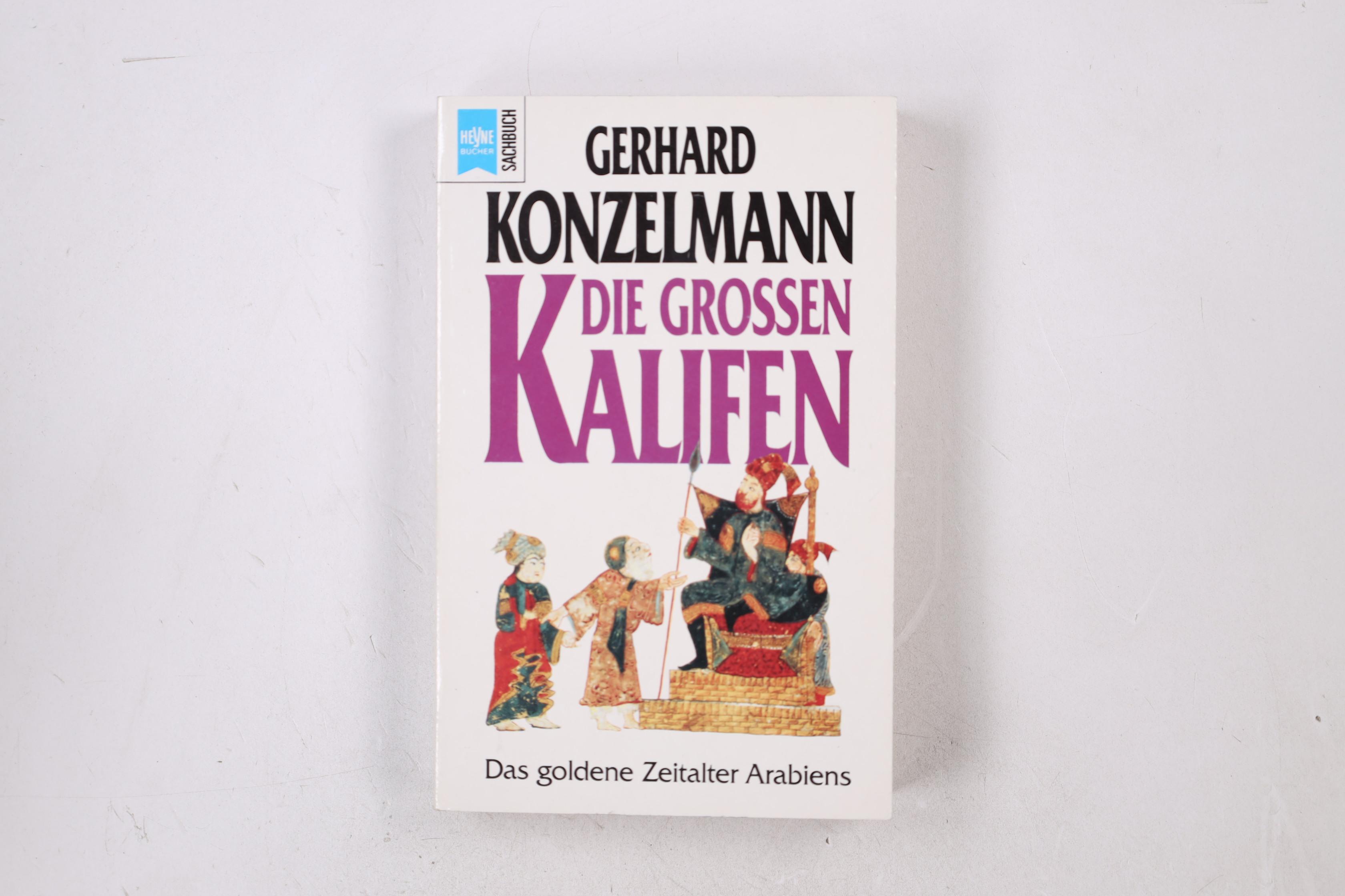 DIE GROSSEN KALIFEN. das goldene Zeitalter Arabiens - Konzelmann, Gerhard