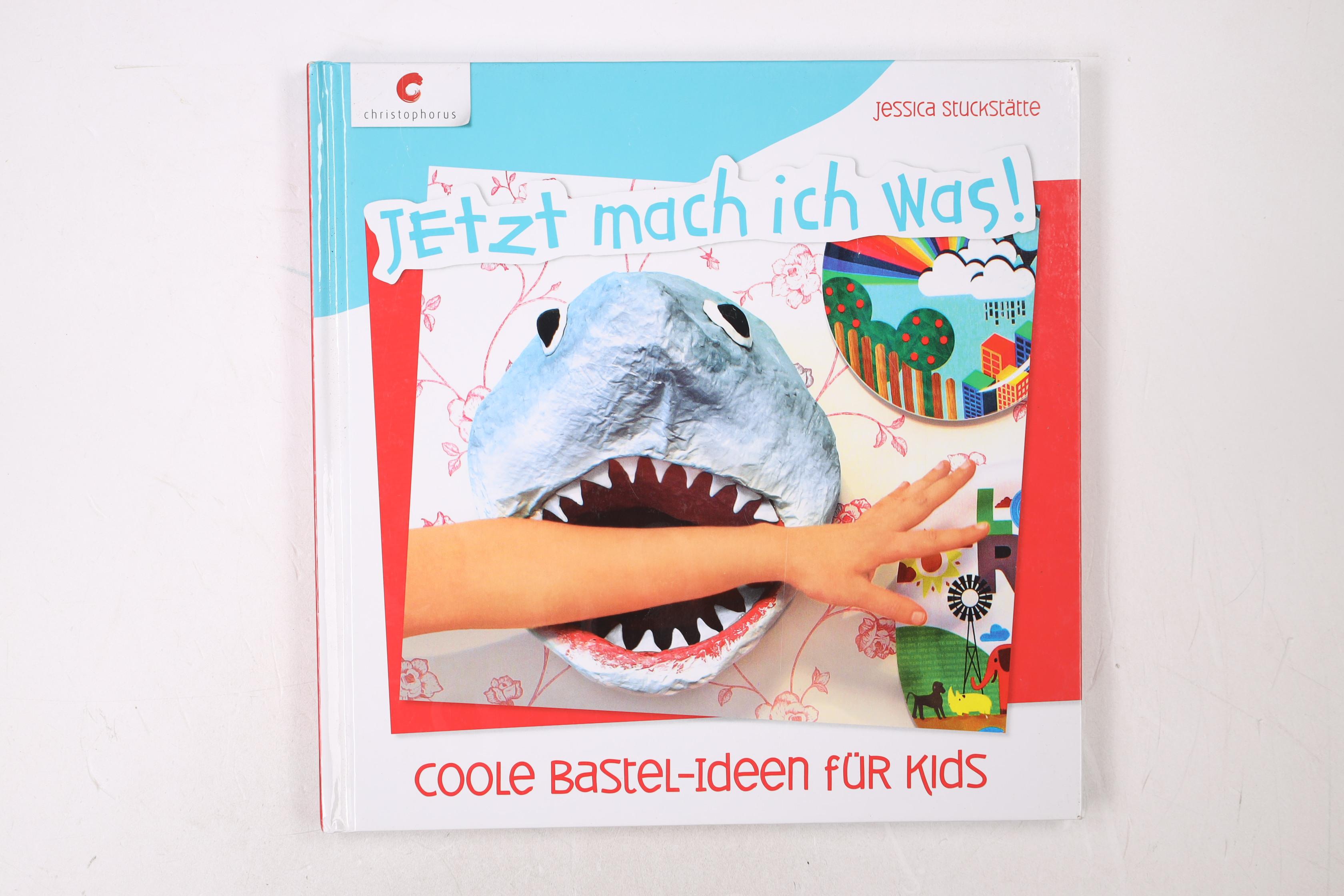 JETZT MACH ICH WAS! COOLE BASTEL-IDEEN FÜR KIDS. - Stuckstätte, Jessica