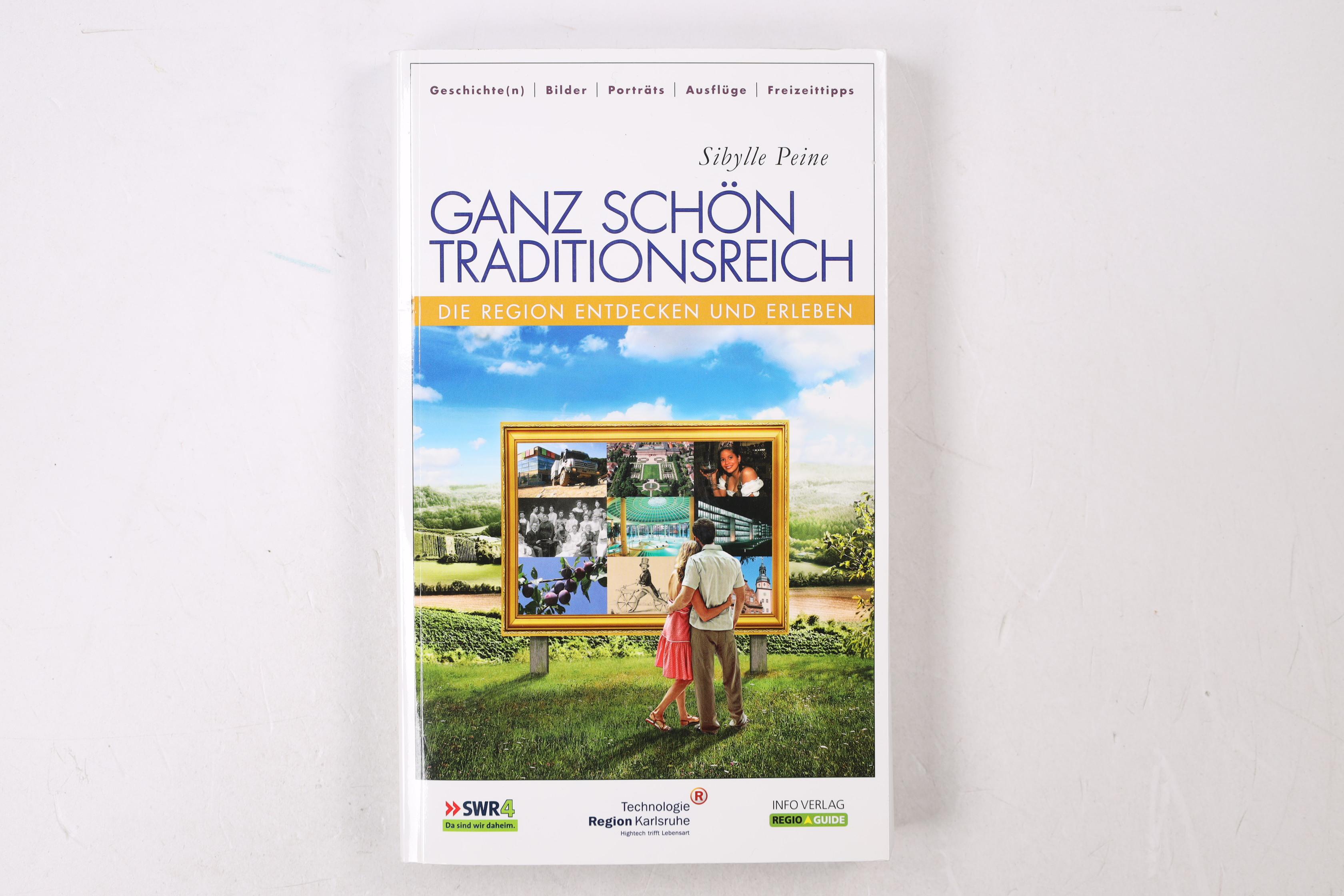 GANZ SCHÖN TRADITIONSREICH. die Region entdecken und erleben ; Geschichte(n), Bilder, Porträts, Ausflüge, Freizeittipps ; eine Initiative der Kulturkonferenz und des Arbeitskreises Kultur der TechnologieRegion Karlsruhe GbR - Peine, Sibylle; [Hrsg.]: Lindemann, Constanze; TechnologieRegion Karlsruhe, GbR;