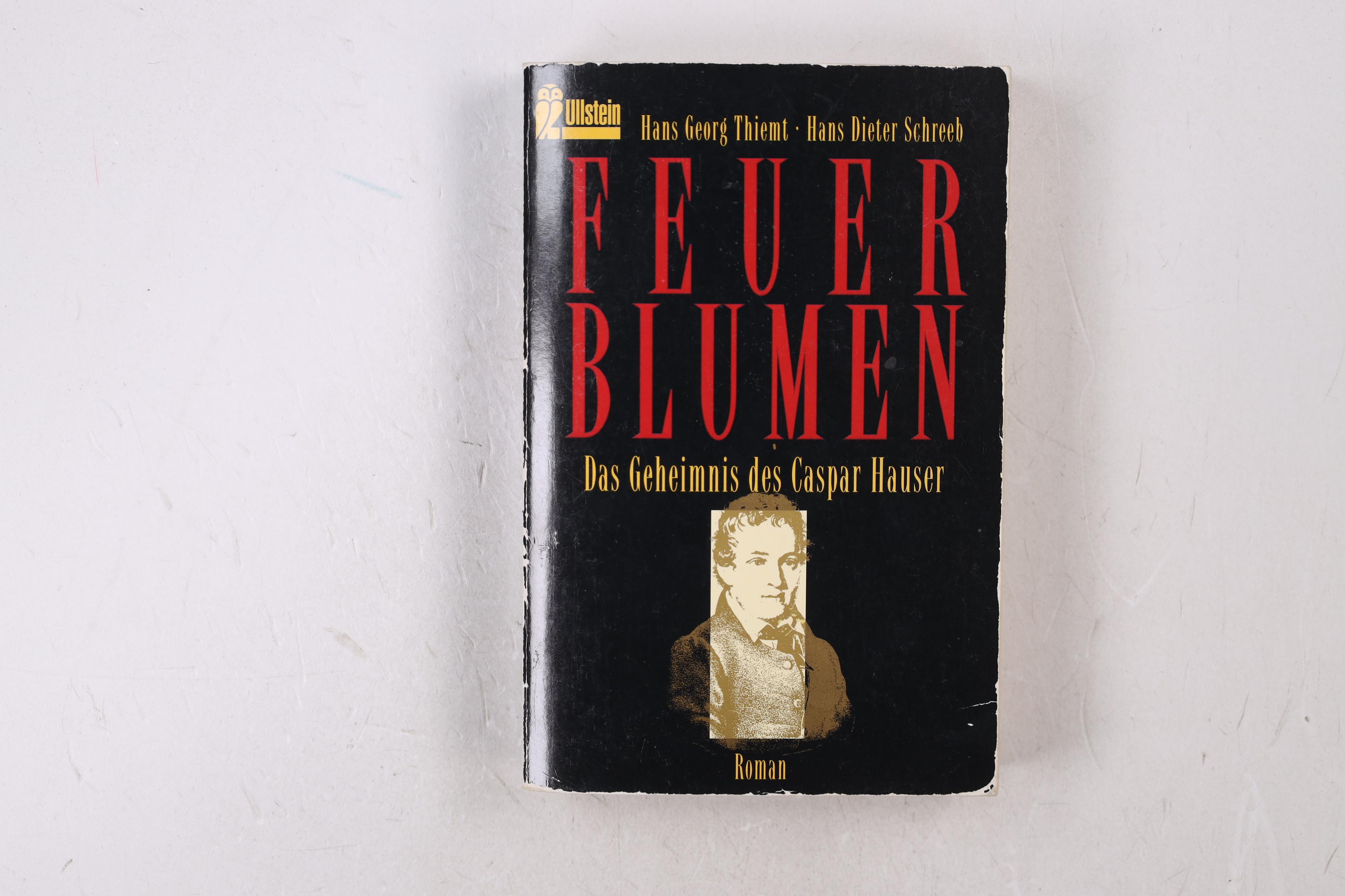 FEUERBLUMEN. das Geheimnis des Caspar Hauser ; Roman - Thiemt, Hans Georg; Schreeb, Hans Dieter; ;