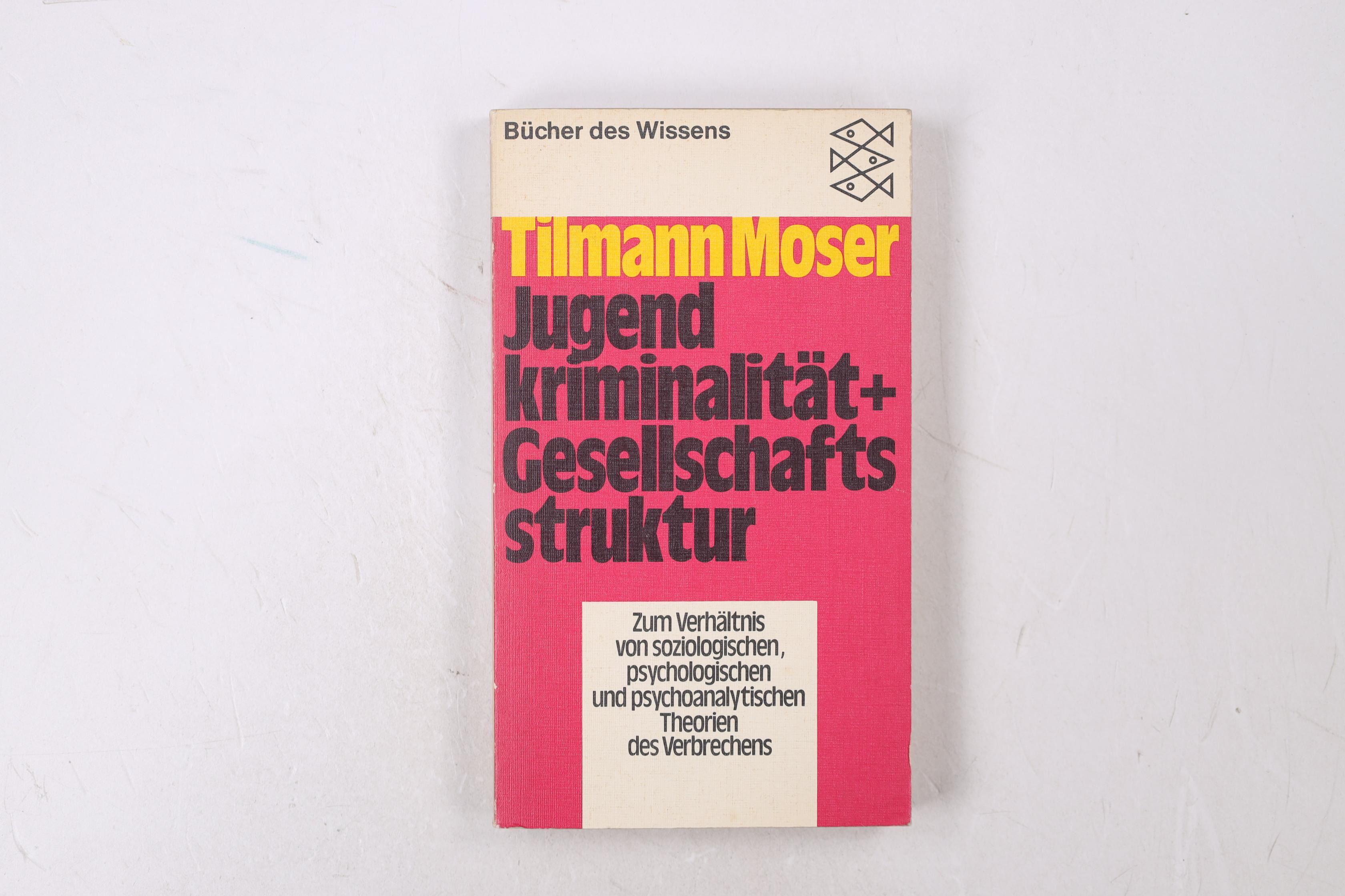 JUGENDKRIMINALITÄT UND GESELLSCHAFTSSTRUKTUR. zum Verhältnis von soziolog., psycholog. u. psychoanalyt. Theorien d. Verbrechens - Moser, Tilmann