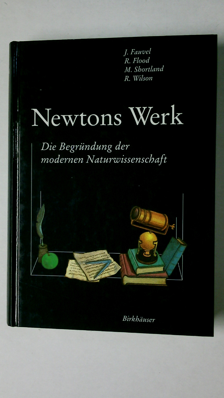 NEWTONS WERK. die Begründung der modernen Naturwissenschaft - [Hrsg.]: Fauvel, John